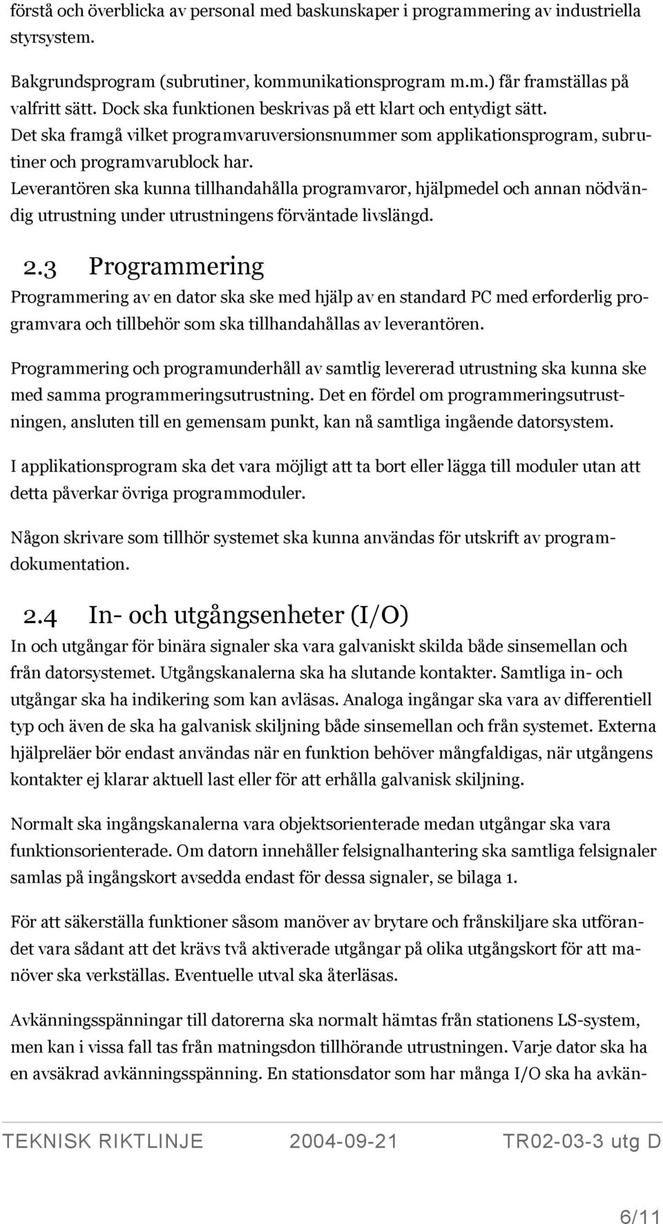 Leverantören ska kunna tillhandahålla programvaror, hjälpmedel och annan nödvändig utrustning under utrustningens förväntade livslängd. 2.