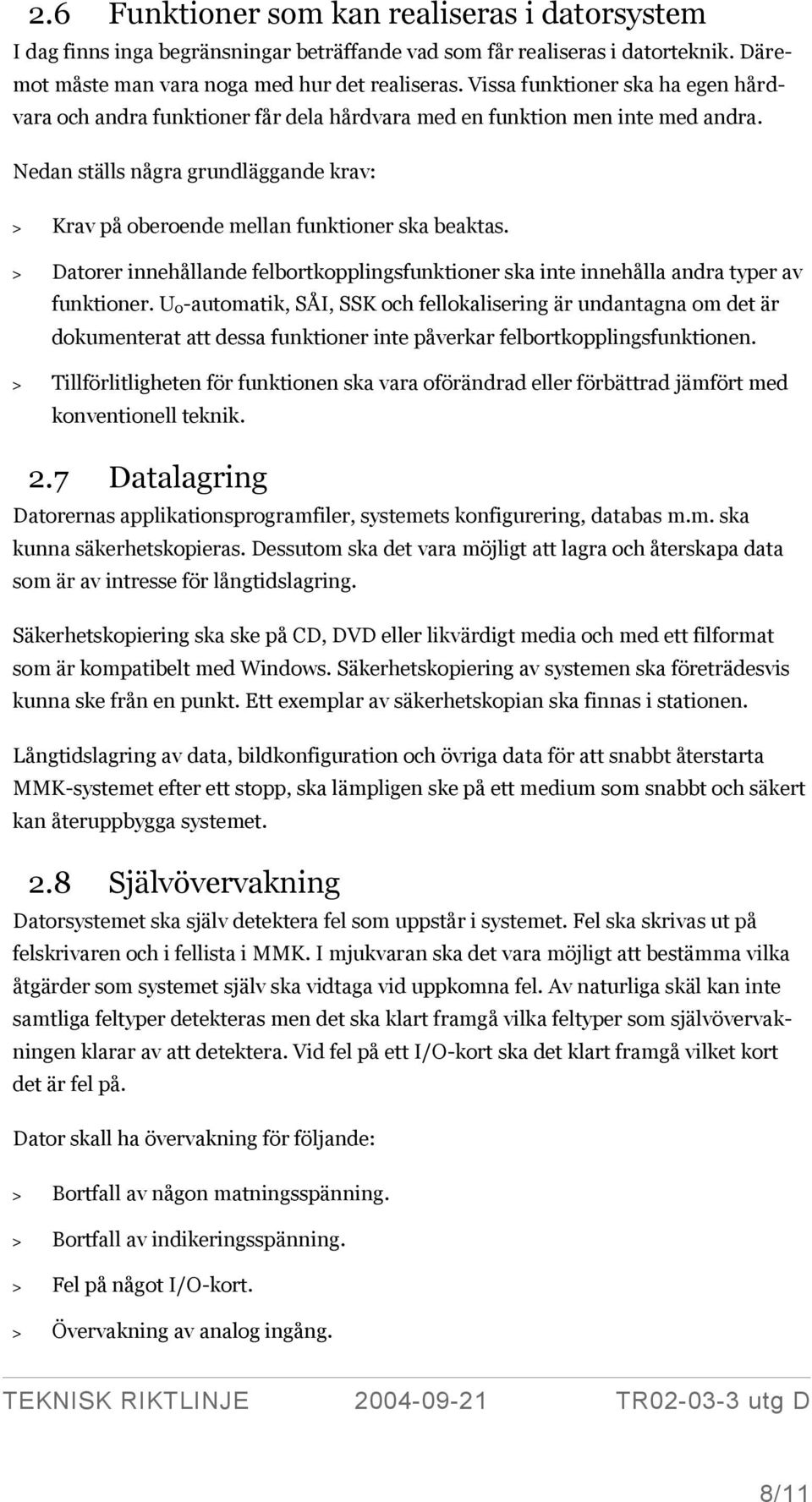 Nedan ställs några grundläggande krav: > Krav på oberoende mellan funktioner ska beaktas. > Datorer innehållande felbortkopplingsfunktioner ska inte innehålla andra typer av funktioner.