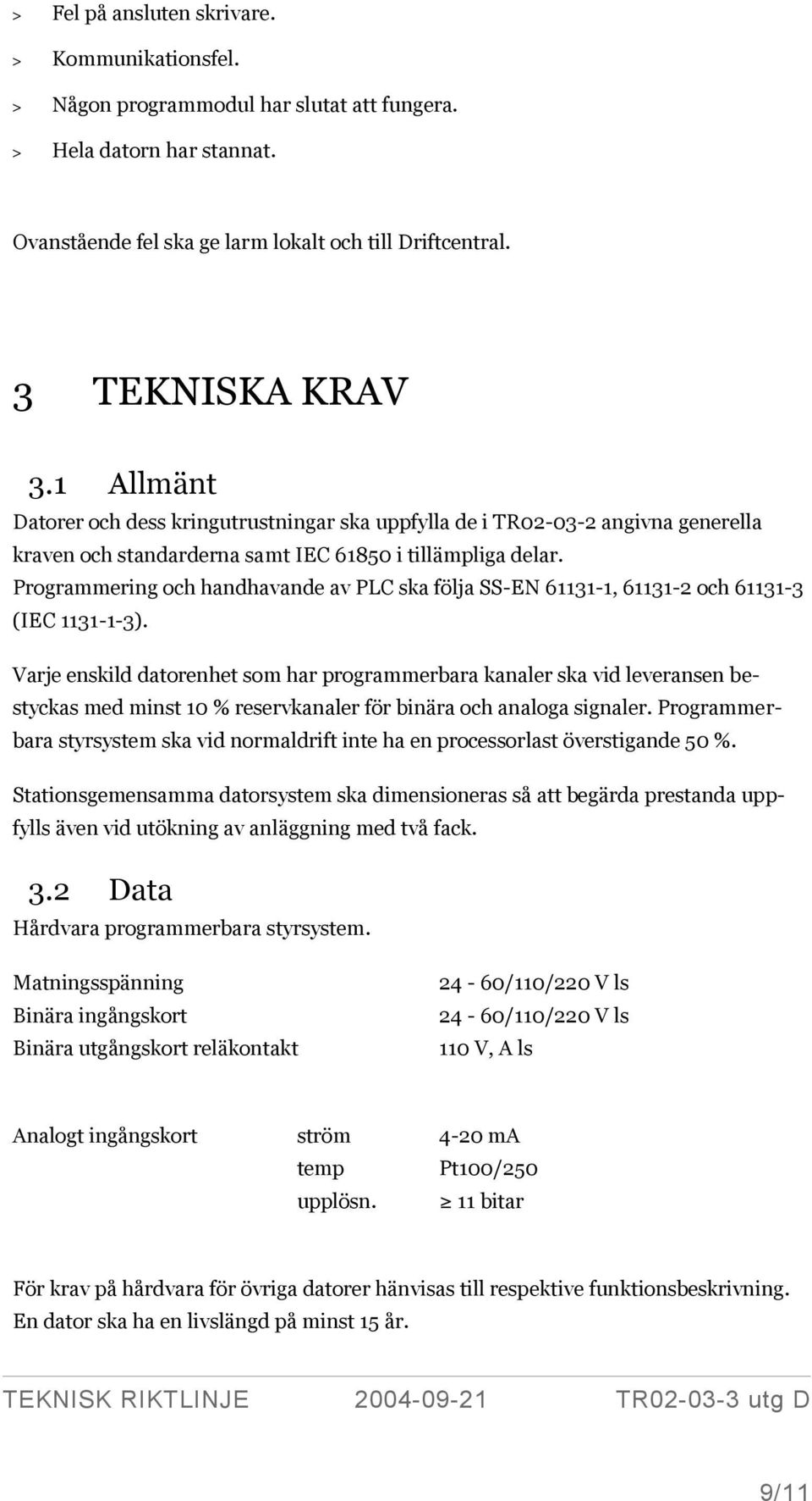 Programmering och handhavande av PLC ska följa SS-EN 61131-1, 61131-2 och 61131-3 (IEC 1131-1-3).