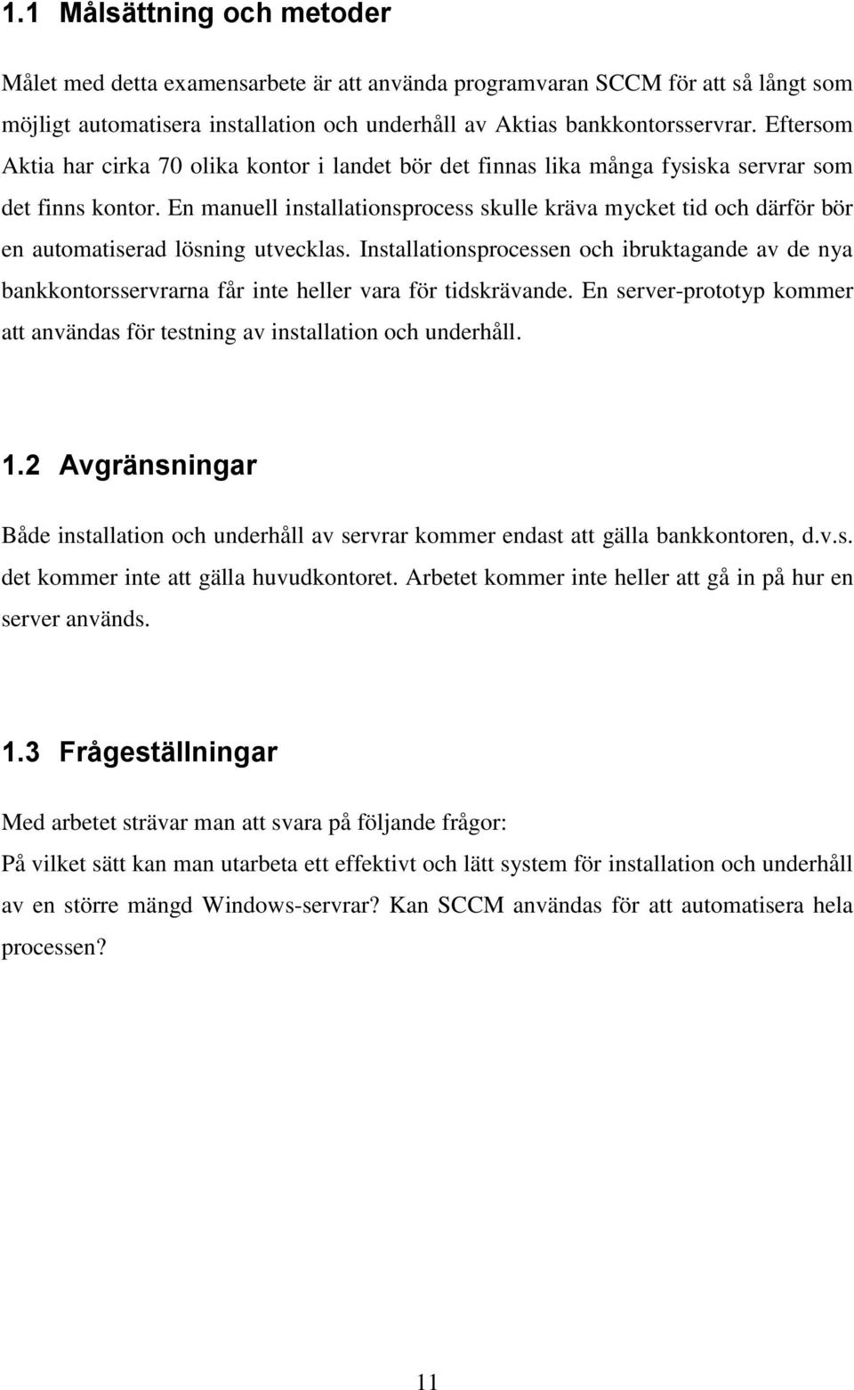 En manuell installationsprocess skulle kräva mycket tid och därför bör en automatiserad lösning utvecklas.