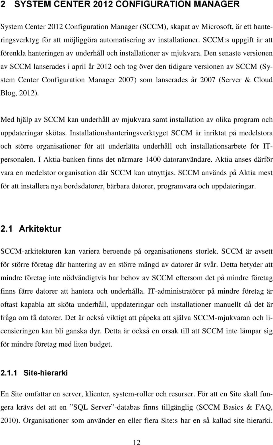 Den senaste versionen av SCCM lanserades i april år 2012 och tog över den tidigare versionen av SCCM (System Center Configuration Manager 2007) som lanserades år 2007 (Server & Cloud Blog, 2012).