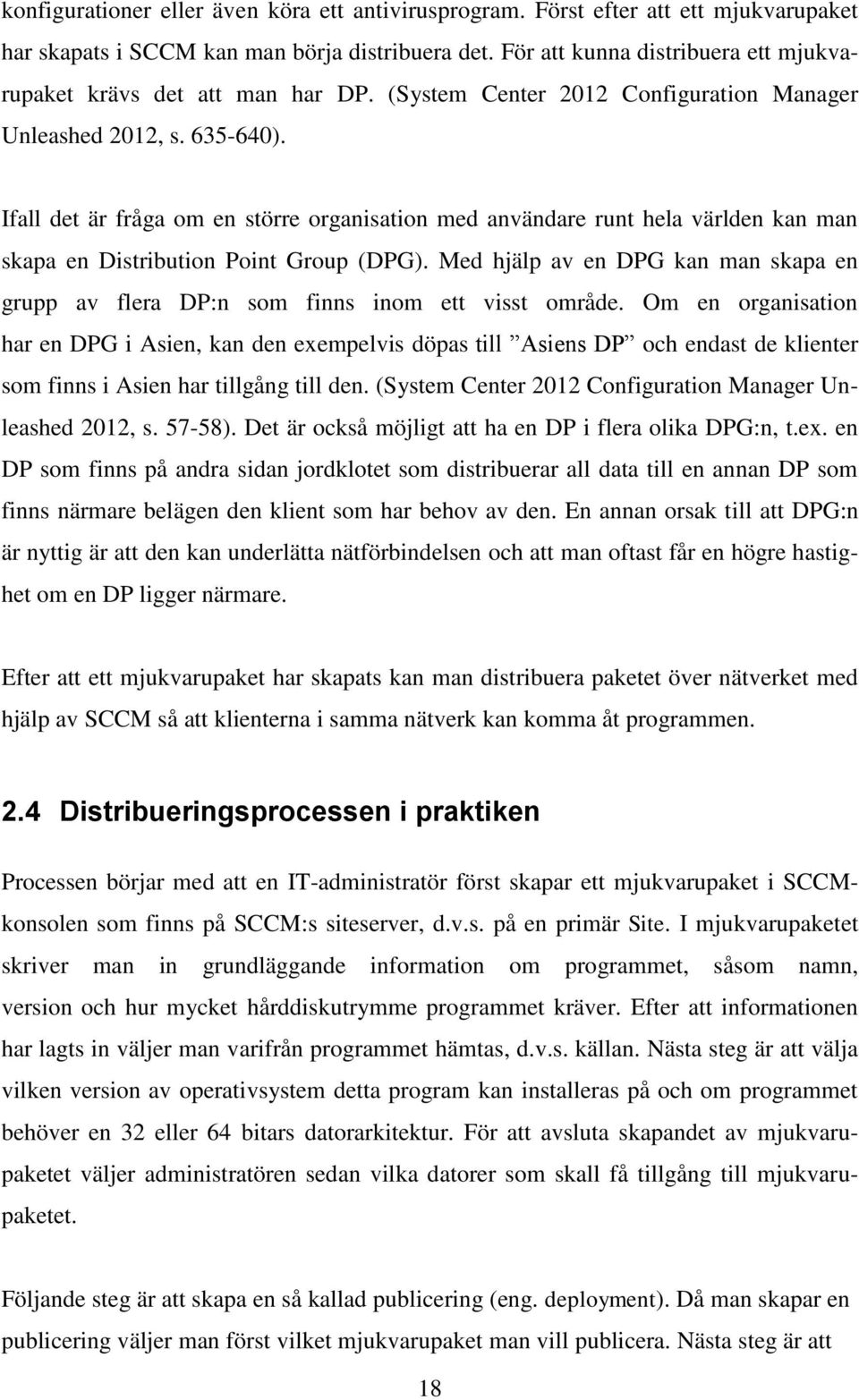 Ifall det är fråga om en större organisation med användare runt hela världen kan man skapa en Distribution Point Group (DPG).