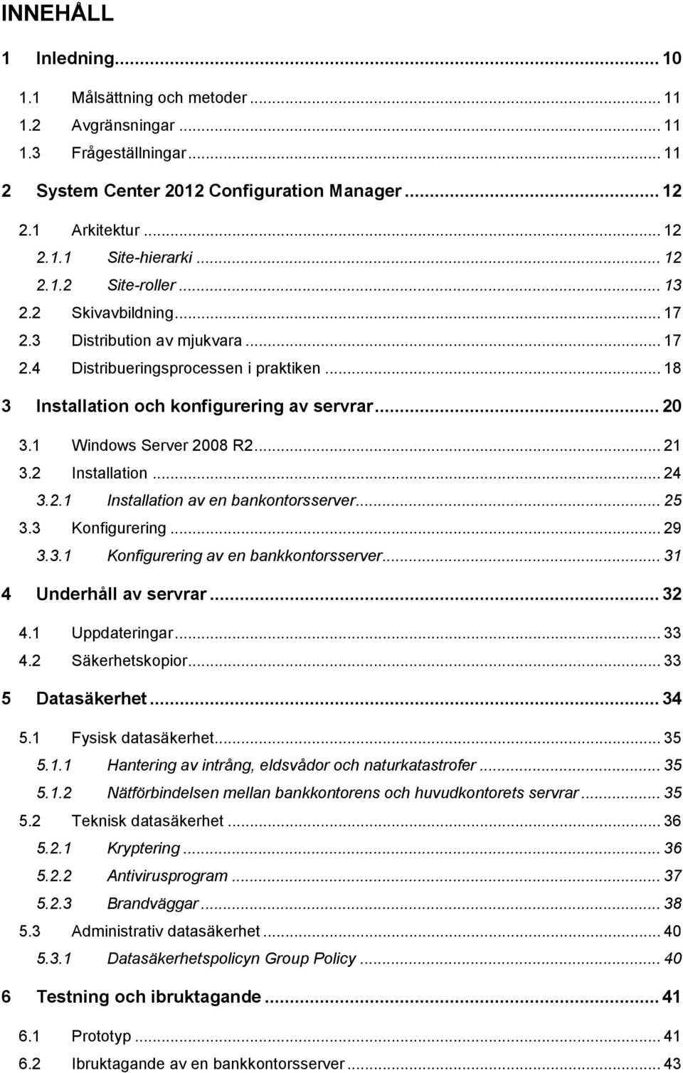 1 Windows Server 2008 R2... 21 3.2 Installation... 24 3.2.1 Installation av en bankontorsserver... 25 3.3 Konfigurering... 29 3.3.1 Konfigurering av en bankkontorsserver... 31 4 Underhåll av servrar.