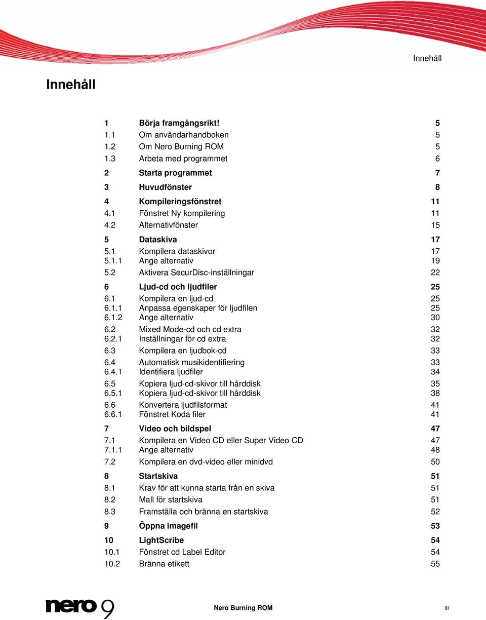 1 Kompilera en ljud-cd 25 6.1.1 Anpassa egenskaper för ljudfilen 25 6.1.2 Ange alternativ 30 6.2 Mixed Mode-cd och cd extra 6.2.1 Inställningar för cd extra 32 32 6.3 Kompilera en ljudbok-cd 33 6.