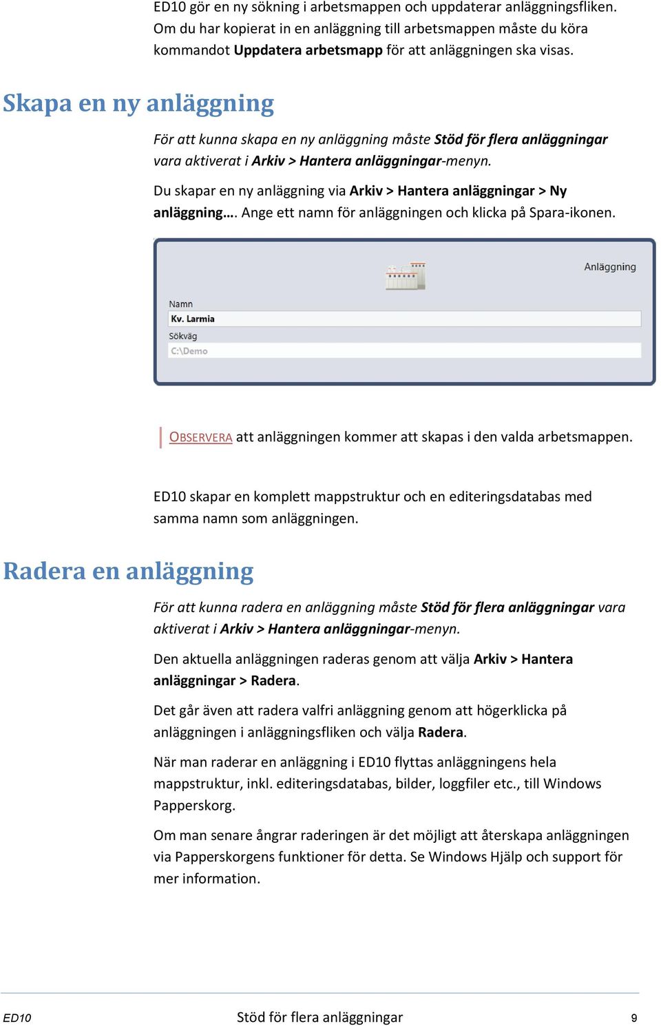 Skapa en ny anläggning För att kunna skapa en ny anläggning måste Stöd för flera anläggningar vara aktiverat i Arkiv > Hantera anläggningar-menyn.