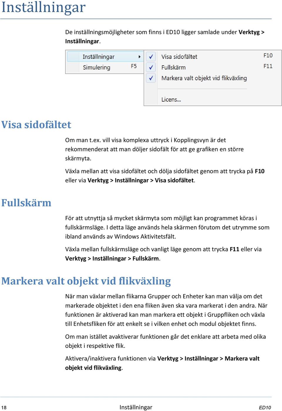 Växla mellan att visa sidofältet och dölja sidofältet genom att trycka på F10 eller via Verktyg > Inställningar > Visa sidofältet.