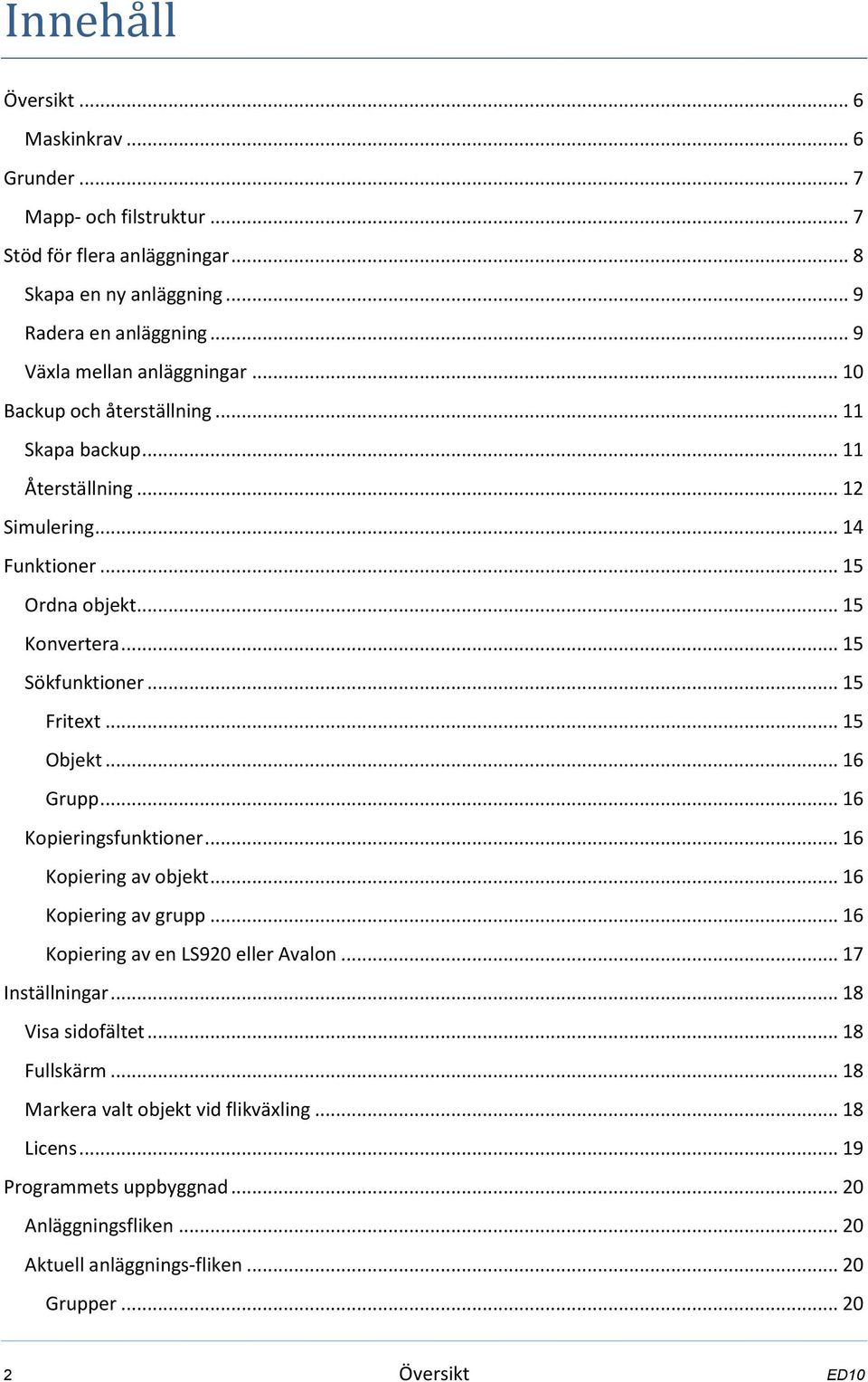 .. 15 Sökfunktioner... 15 Fritext... 15 Objekt... 16 Grupp... 16 Kopieringsfunktioner... 16 Kopiering av objekt... 16 Kopiering av grupp... 16 Kopiering av en LS920 eller Avalon.