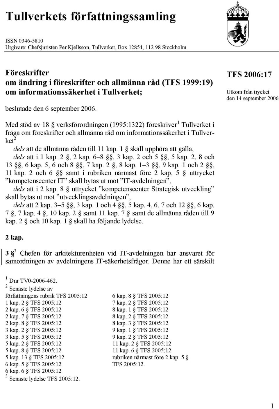 TFS 2006:17 Utkom från trycket den 14 september 2006 Med stöd av 18 verksförordningen (1995:1322) föreskriver 1 Tullverket i fråga om föreskrifter och allmänna råd om informationssäkerhet i