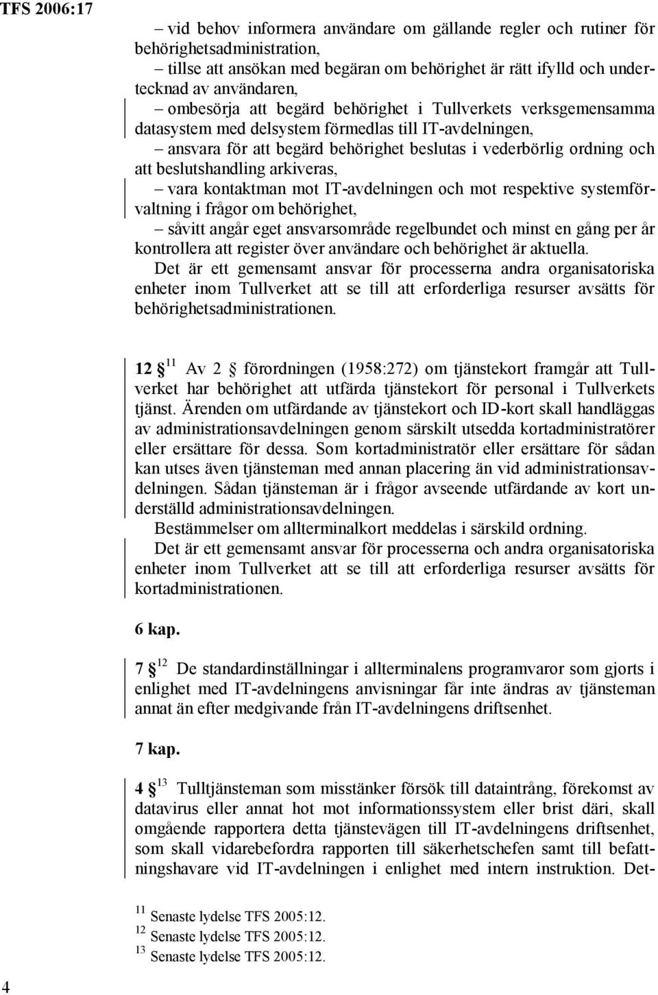 arkiveras, vara kontaktman mot IT-avdelningen och mot respektive systemförvaltning i frågor om behörighet, såvitt angår eget ansvarsområde regelbundet och minst en gång per år kontrollera att