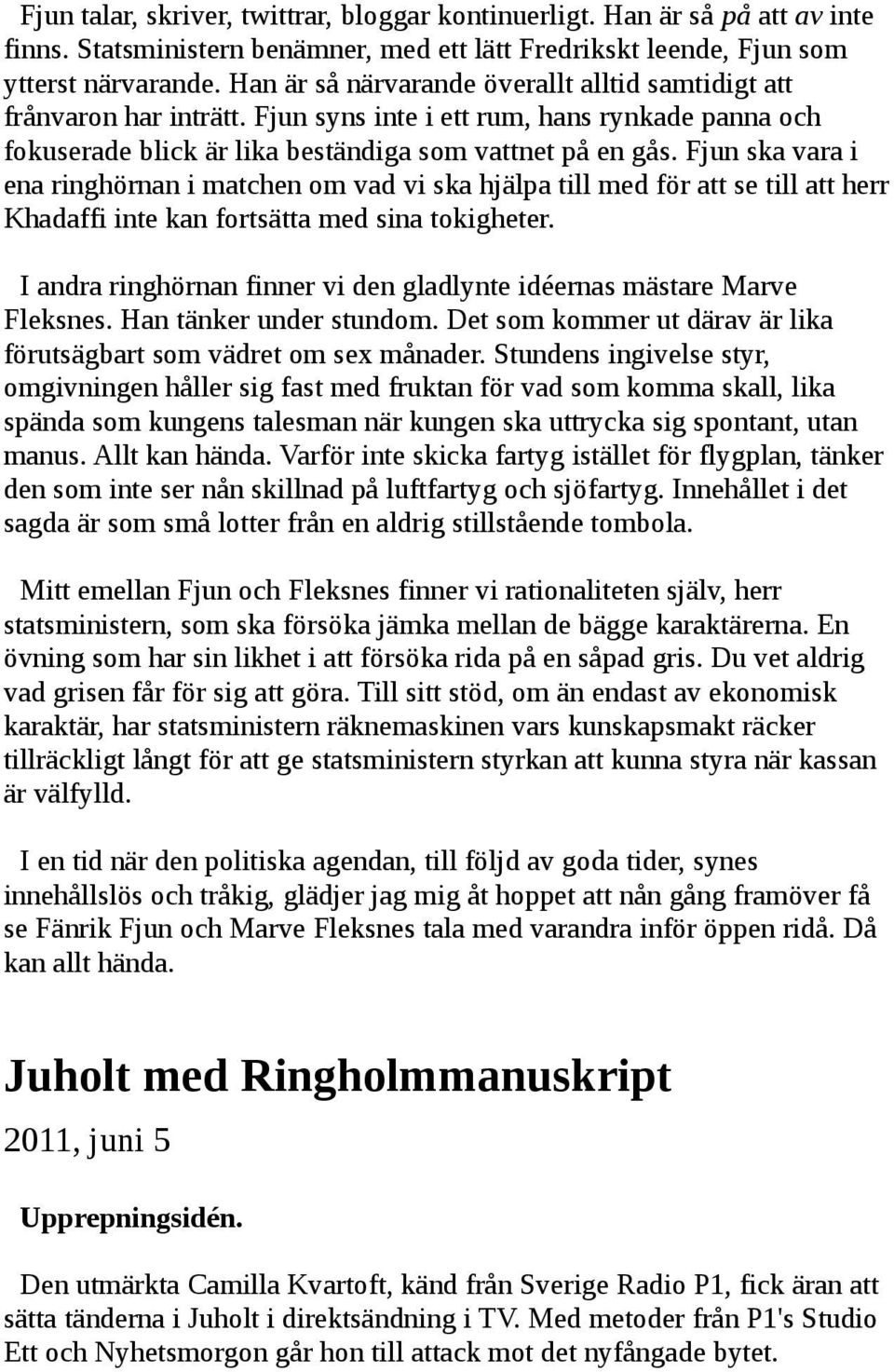 Fjun ska vara i ena ringhörnan i matchen om vad vi ska hjälpa till med för att se till att herr Khadaffi inte kan fortsätta med sina tokigheter.