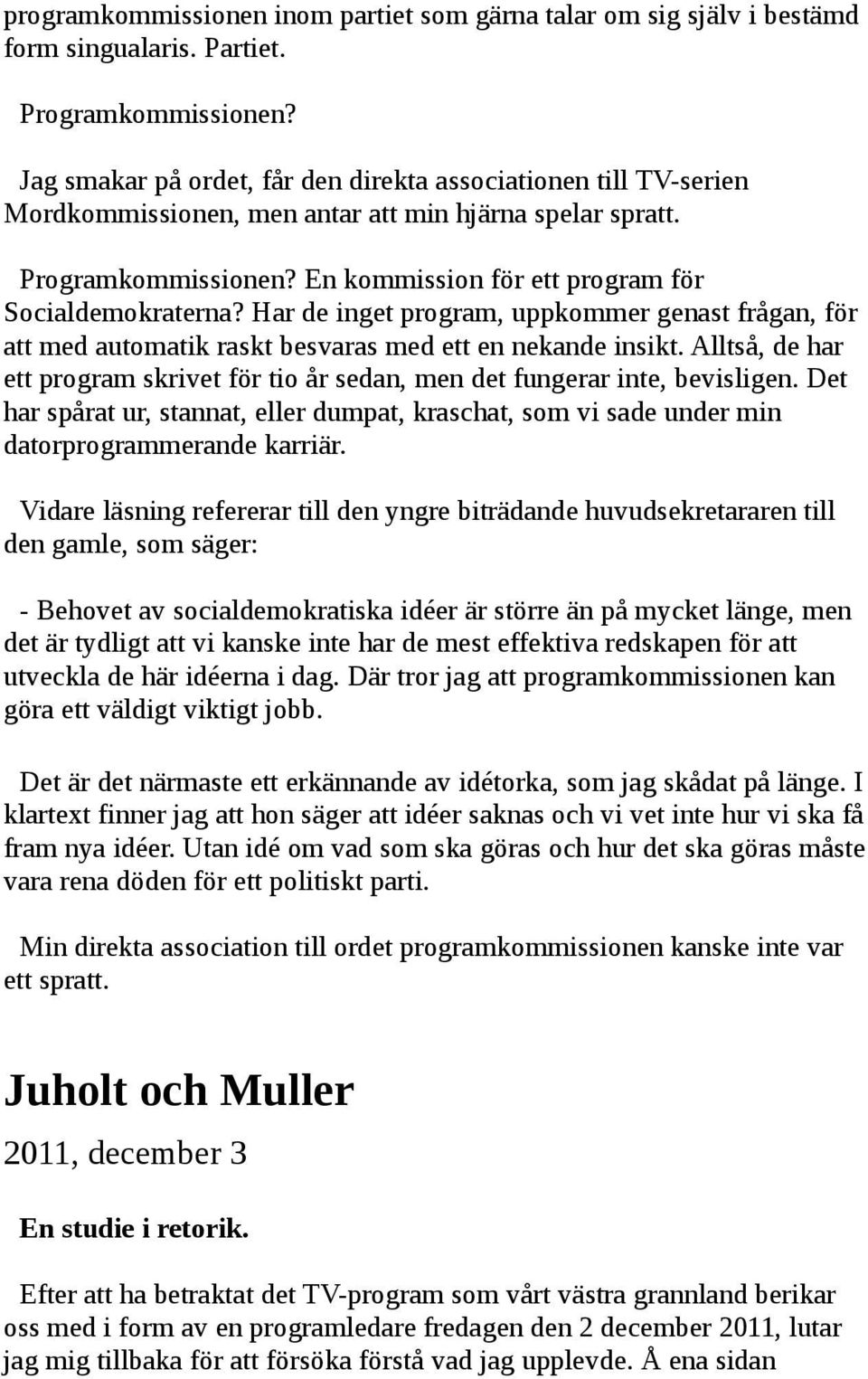 Har de inget program, uppkommer genast frågan, för att med automatik raskt besvaras med ett en nekande insikt. Alltså, de har ett program skrivet för tio år sedan, men det fungerar inte, bevisligen.