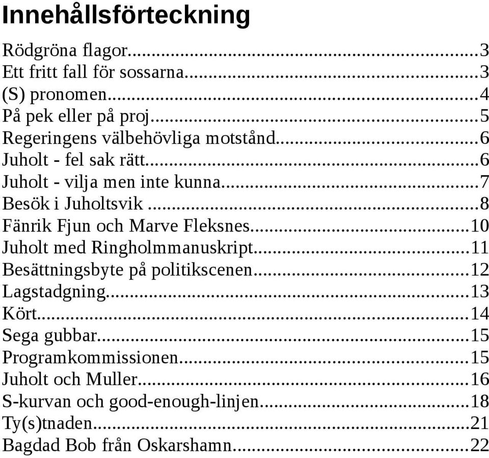 ..8 Fänrik Fjun och Marve Fleksnes...10 Juholt med Ringholmmanuskript...11 Besättningsbyte på politikscenen...12 Lagstadgning.