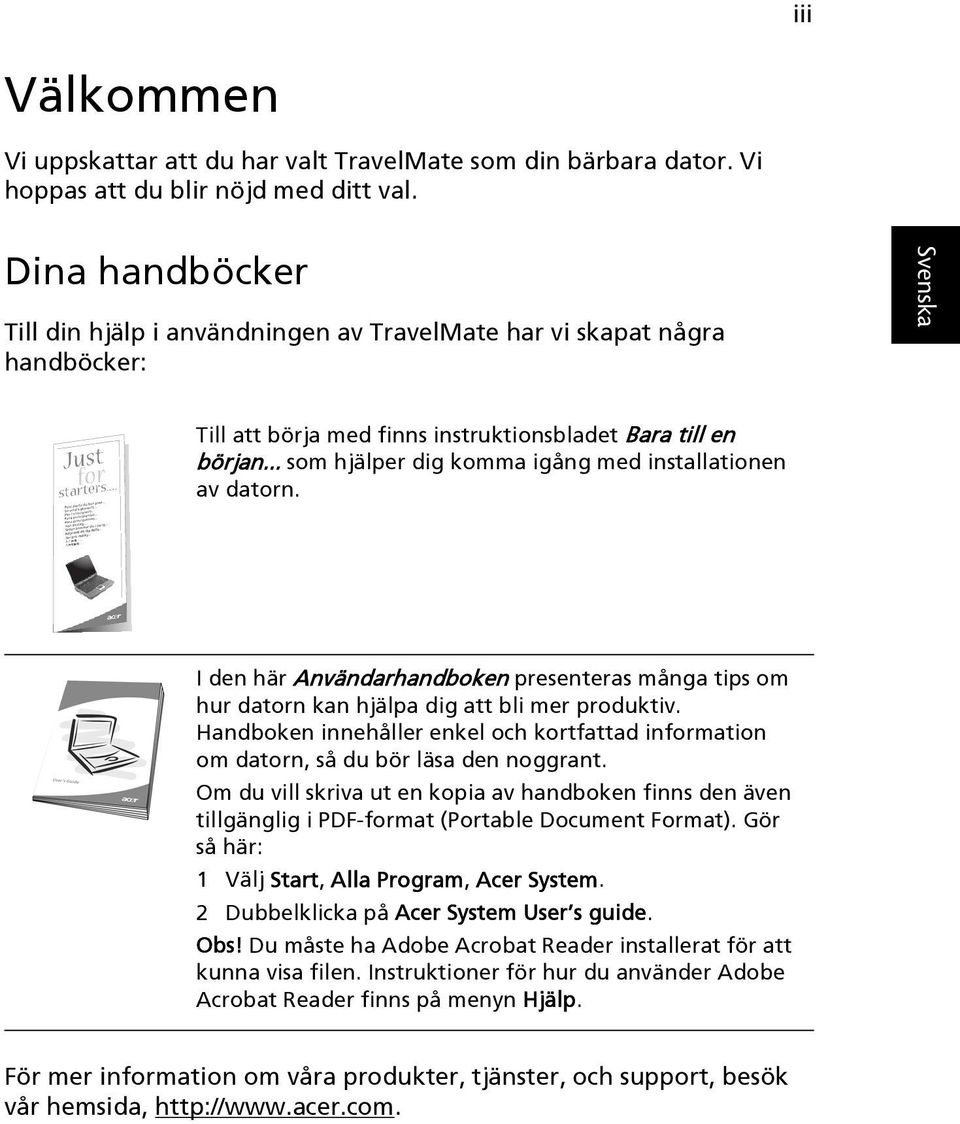 .. som hjälper dig komma igång med installationen av datorn. I den här Användarhandboken presenteras många tips om hur datorn kan hjälpa dig att bli mer produktiv.