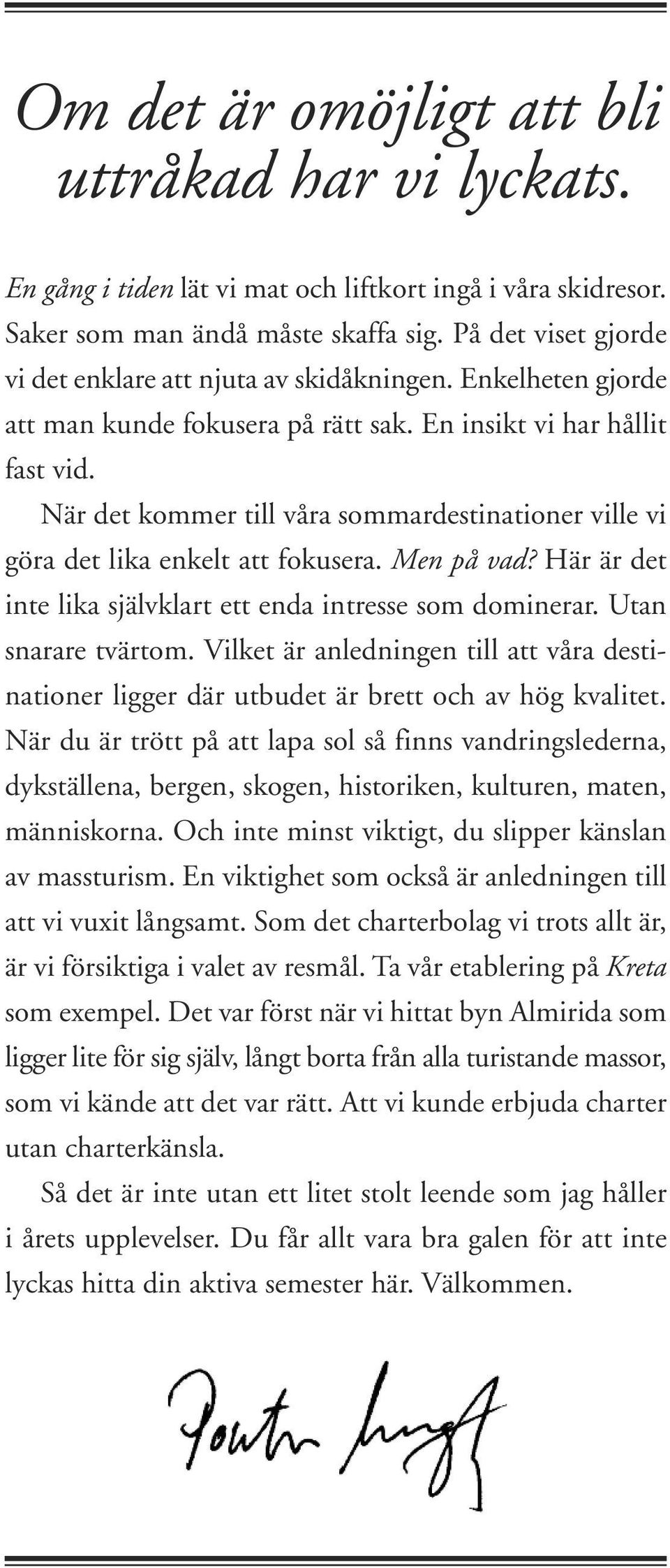 När det kommer till våra sommardestinationer ville vi göra det lika enkelt att fokusera. Men på vad? Här är det inte lika självklart ett enda intresse som dominerar. Utan snarare tvärtom.