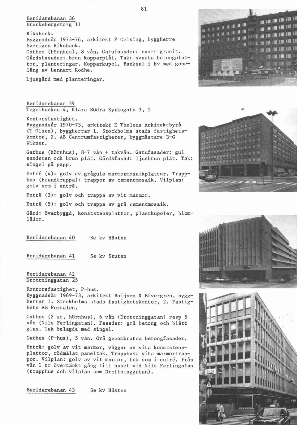 Beridarebanan 39 Tegelbacken 4, Klara Södra Kyrkogata 3, 5 Kontorsfastighet. Byggnadsår 1970-73, arkitekt E Theleus Arkitektbyrå (T Olsen), byggherrar 1. Stockholms stads fastighetskontor, 2.