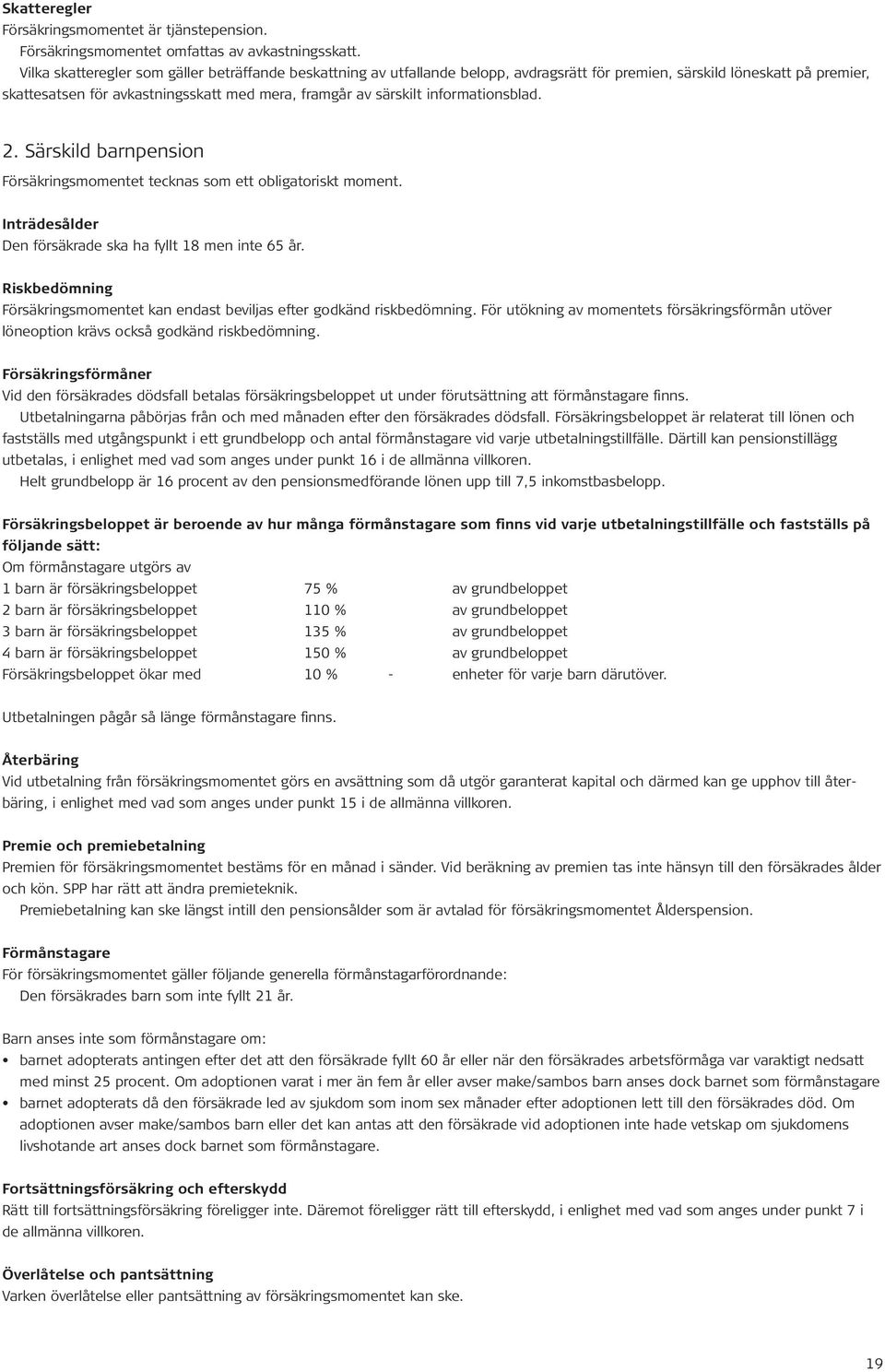 informationsblad. 2. Särskild barnpension Försäkringsmomentet tecknas som ett obligatoriskt moment. Inträdesålder Den försäkrade ska ha fyllt 18 men inte 65 år.