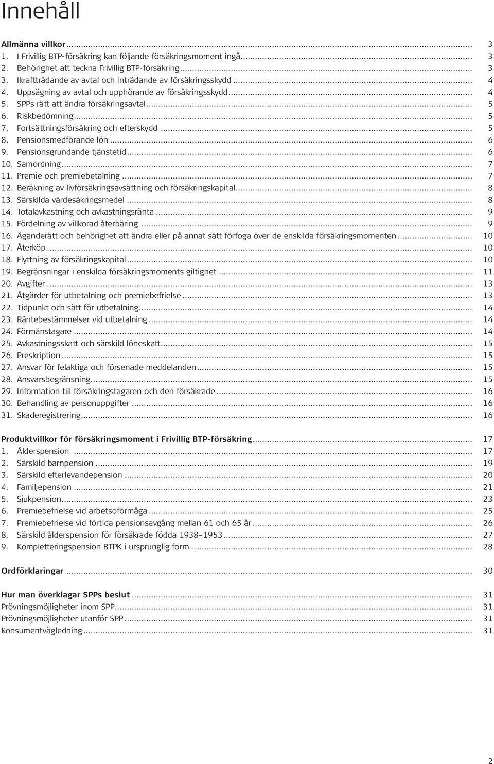 Fortsättningsförsäkring och efterskydd... 5 8. Pensionsmedförande lön... 6 9. Pensionsgrundande tjänstetid... 6 10. Samordning... 7 11. Premie och premiebetalning... 7 12.