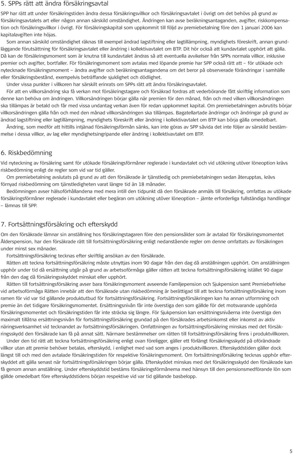 För försäkringskapital som uppkommit till följd av premiebetalning före den 1 januari 2006 kan kapitalavgiften inte höjas.