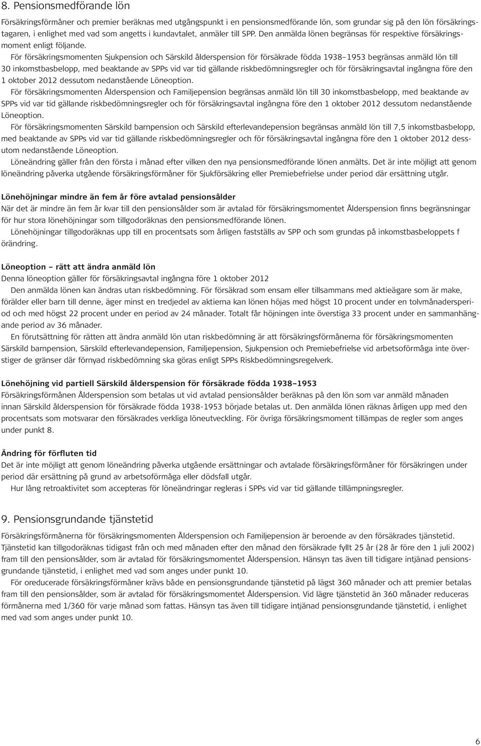 För försäkringsmomenten Sjukpension och Särskild ålderspension för försäkrade födda 1938 1953 begränsas anmäld lön till 30 inkomstbasbelopp, med beaktande av SPPs vid var tid gällande