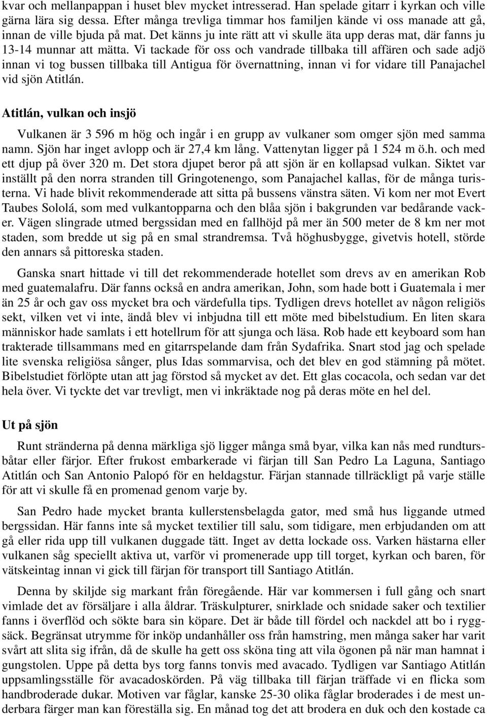 Vi tackade för oss och vandrade tillbaka till affären och sade adjö innan vi tog bussen tillbaka till Antigua för övernattning, innan vi for vidare till Panajachel vid sjön Atitlán.