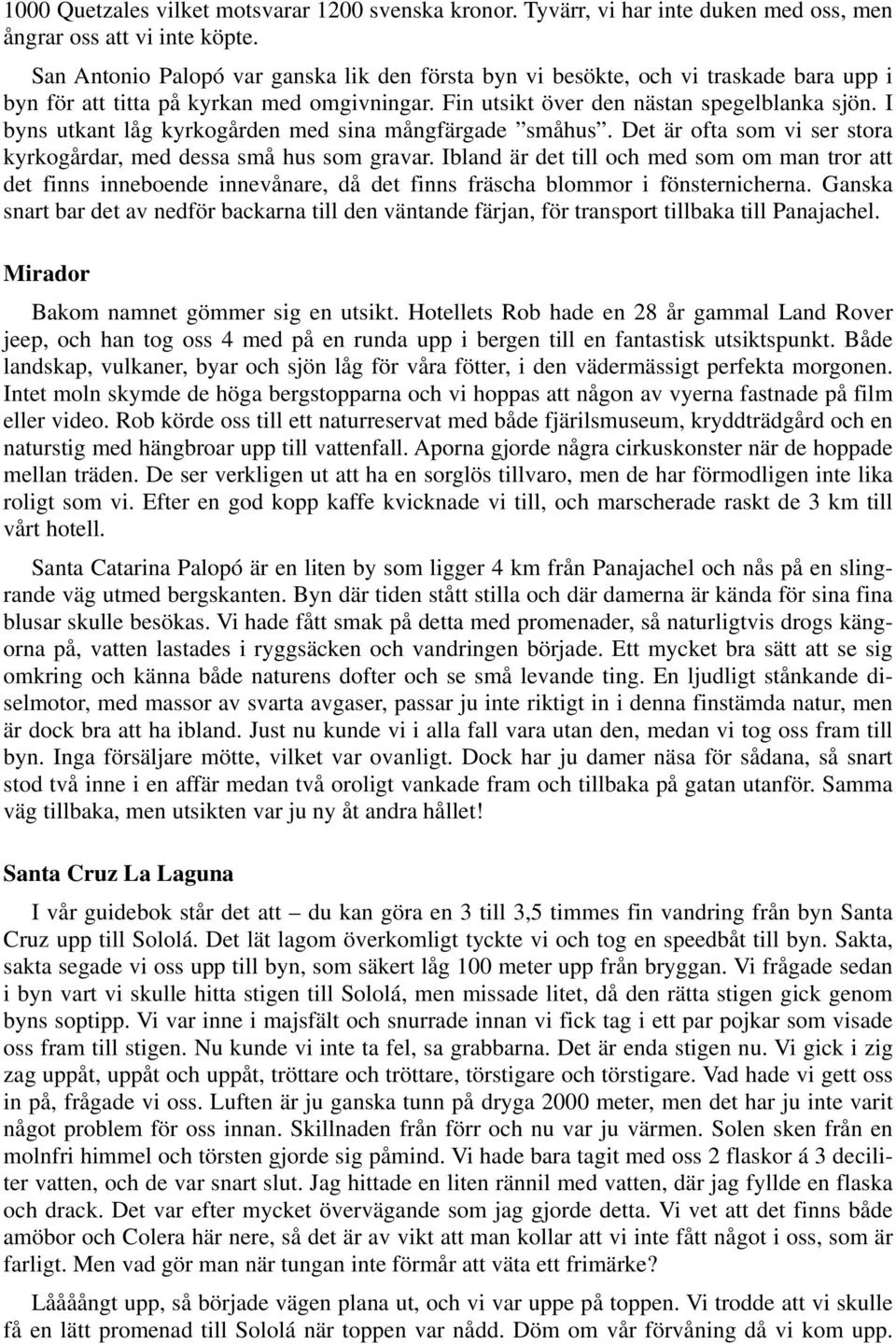 I byns utkant låg kyrkogården med sina mångfärgade småhus. Det är ofta som vi ser stora kyrkogårdar, med dessa små hus som gravar.