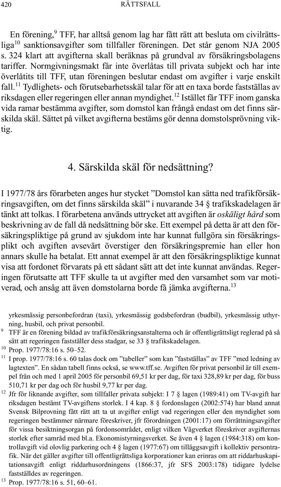 Normgivningsmakt får inte överlåtas till privata subjekt och har inte överlåtits till TFF, utan föreningen beslutar endast om avgifter i varje enskilt fall.