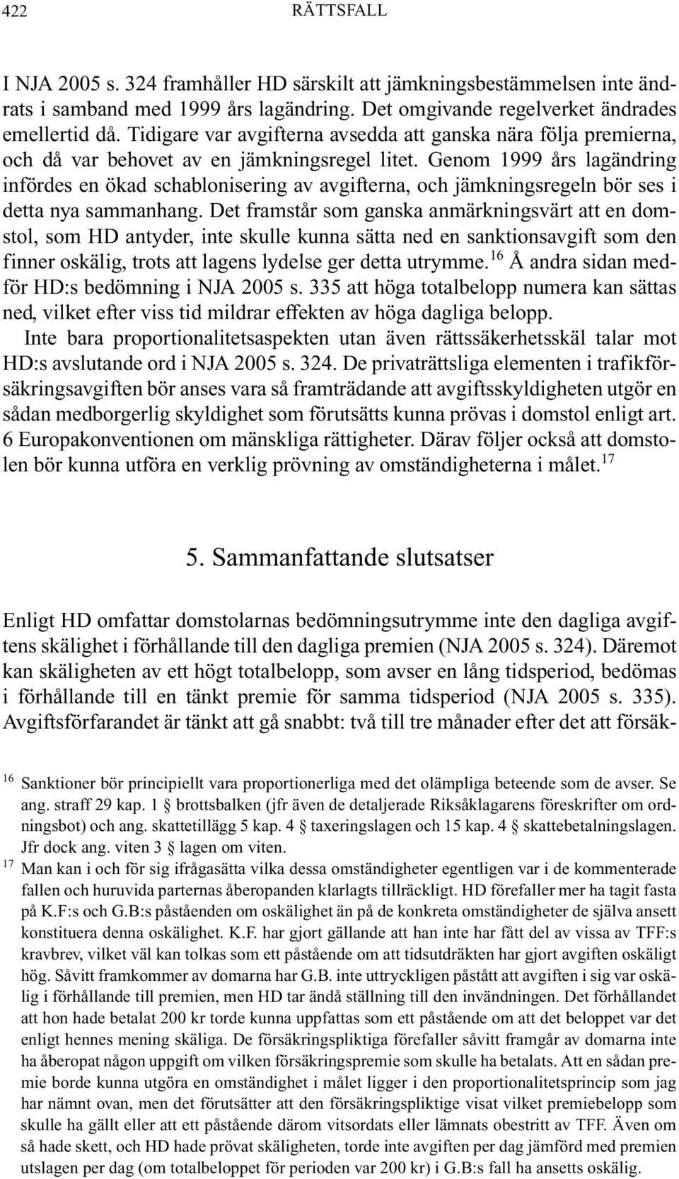 Genom 1999 års lagändring infördes en ökad schablonisering av avgifterna, och jämkningsregeln bör ses i detta nya sammanhang.