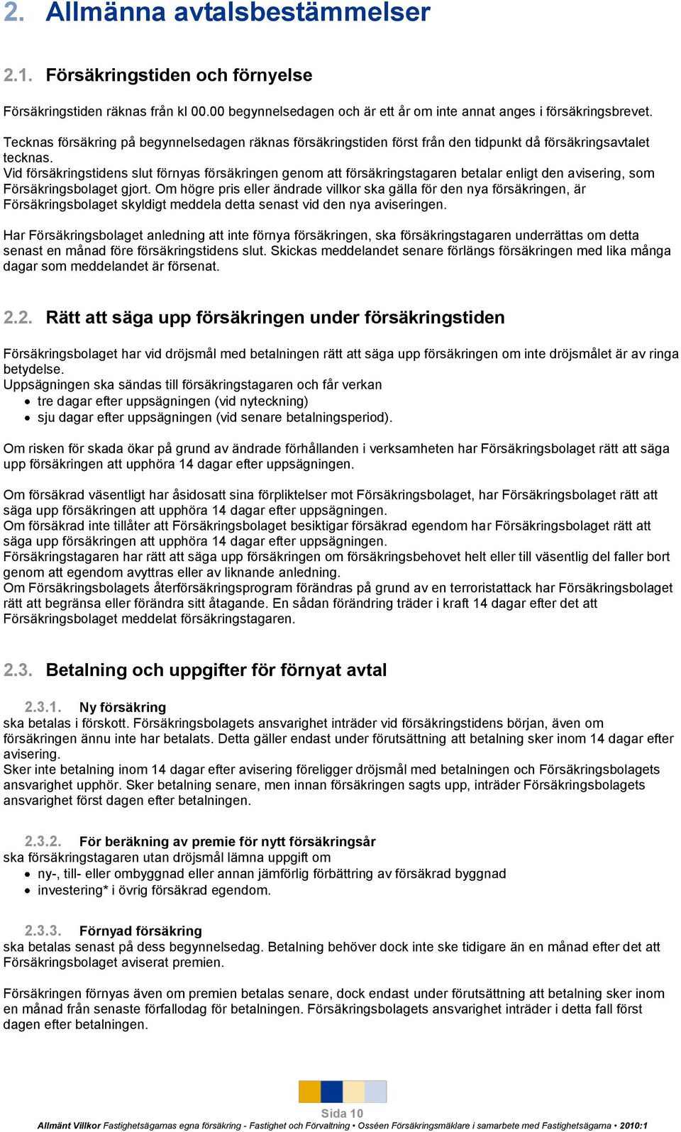 Vid försäkringstidens slut förnyas försäkringen genom att försäkringstagaren betalar enligt den avisering, som Försäkringsbolaget gjort.