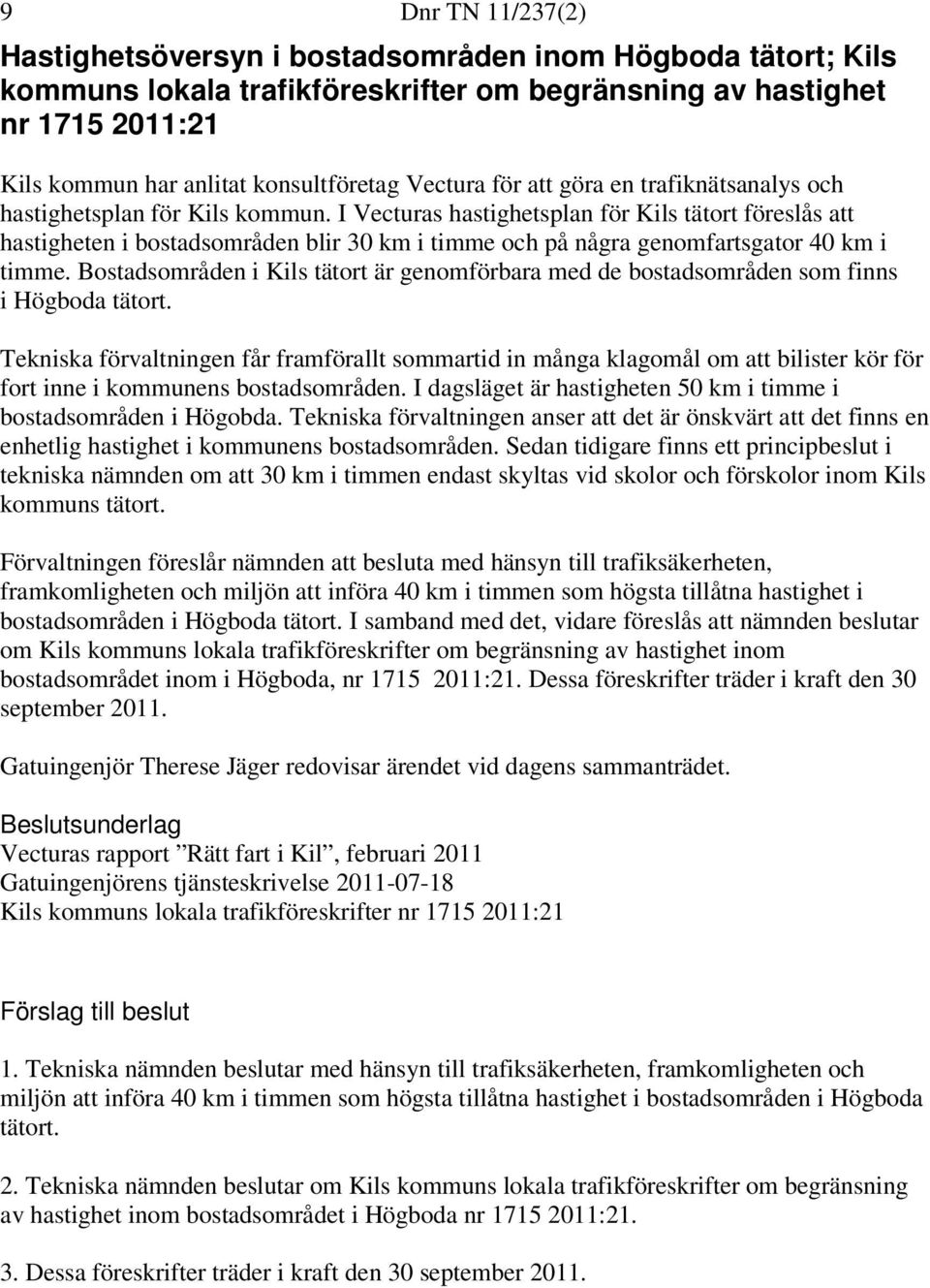 I Vecturas hastighetsplan för Kils tätort föreslås att hastigheten i bostadsområden blir 30 km i timme och på några genomfartsgator 40 km i timme.