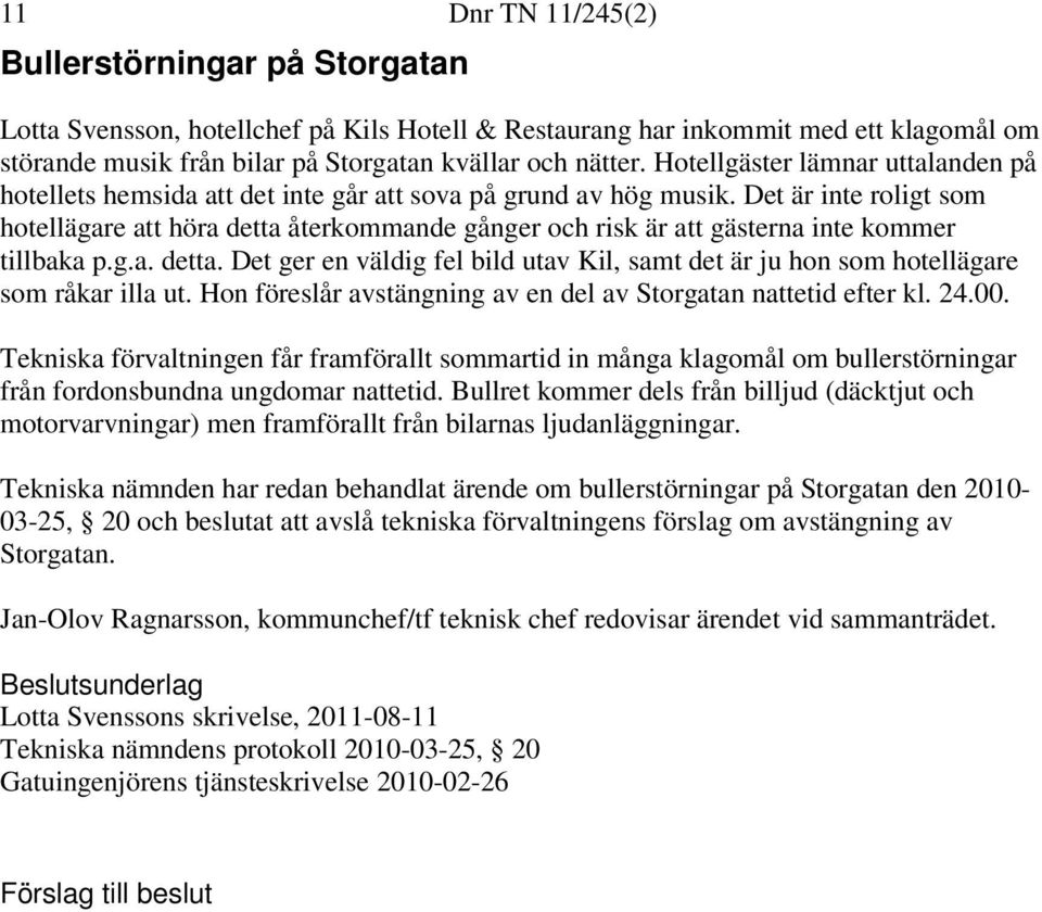 Det är inte roligt som hotellägare att höra detta återkommande gånger och risk är att gästerna inte kommer tillbaka p.g.a. detta. Det ger en väldig fel bild utav Kil, samt det är ju hon som hotellägare som råkar illa ut.