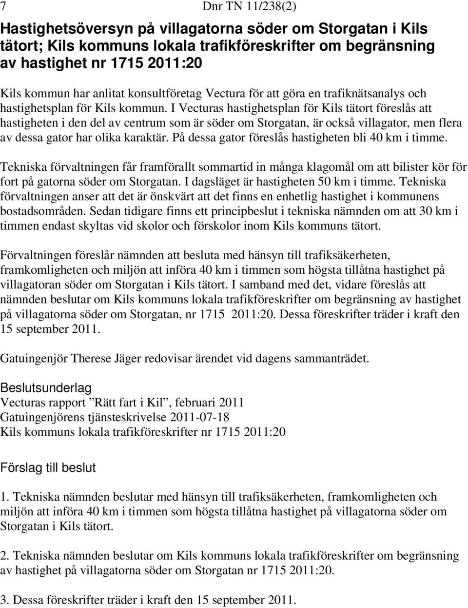 I Vecturas hastighetsplan för Kils tätort föreslås att hastigheten i den del av centrum som är söder om Storgatan, är också villagator, men flera av dessa gator har olika karaktär.