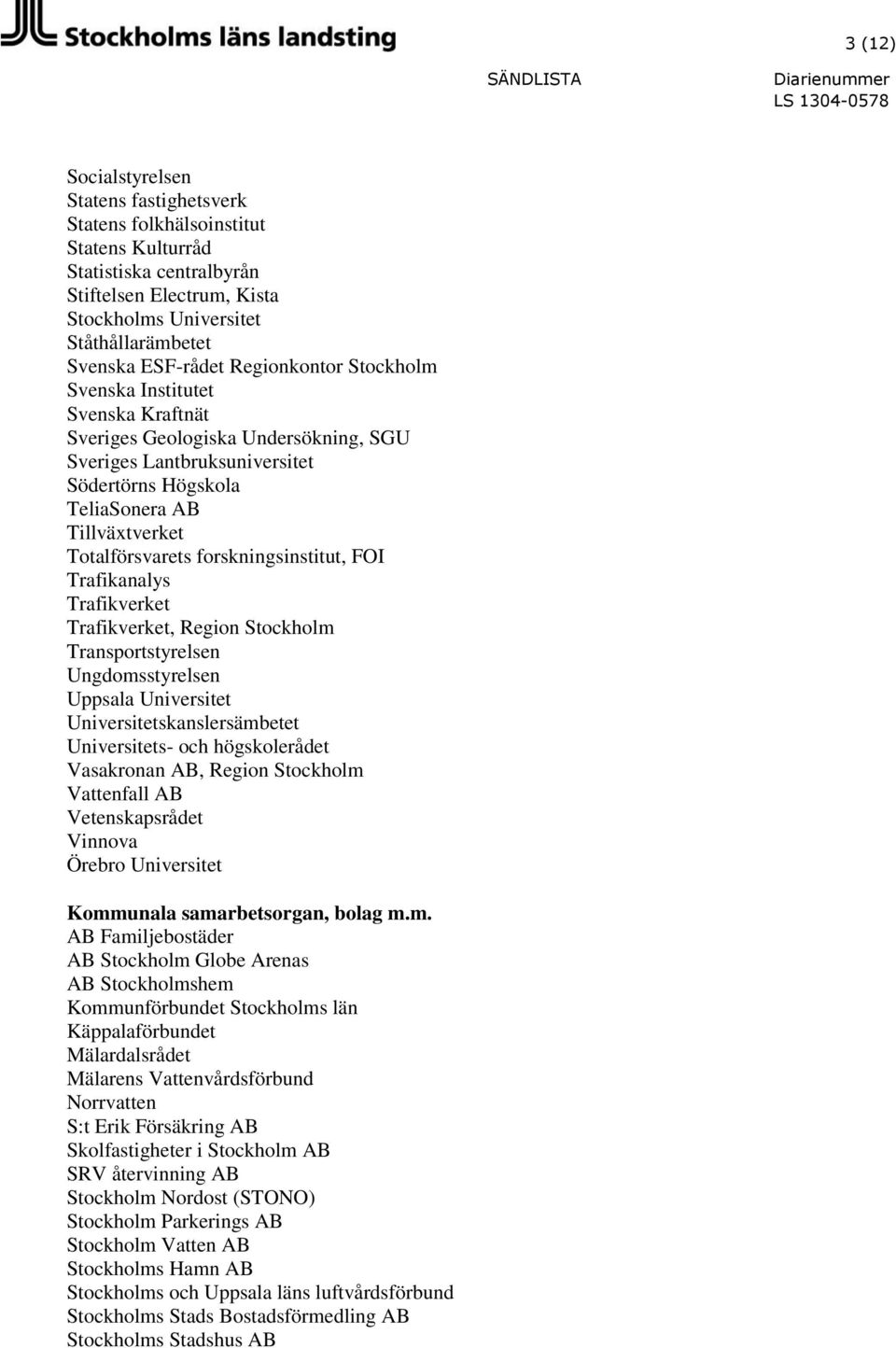 Totalförsvarets forskningsinstitut, FOI Trafikanalys Trafikverket Trafikverket, Region Stockholm Transportstyrelsen Ungdomsstyrelsen Uppsala Universitet Universitetskanslersämbetet Universitets- och