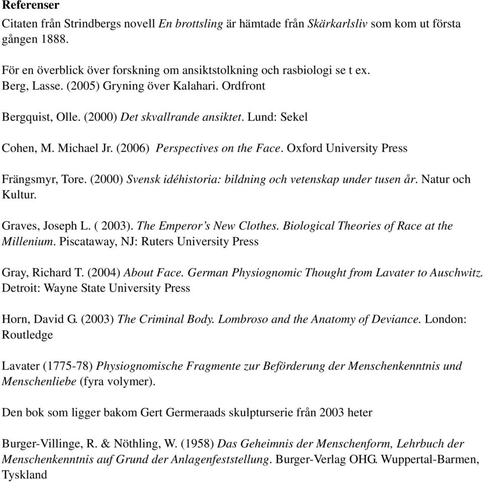 Oxford University Press Frängsmyr, Tore. (2000) Svensk idéhistoria: bildning och vetenskap under tusen år. Natur och Kultur. Graves, Joseph L. ( 2003). The Emperor s New Clothes.