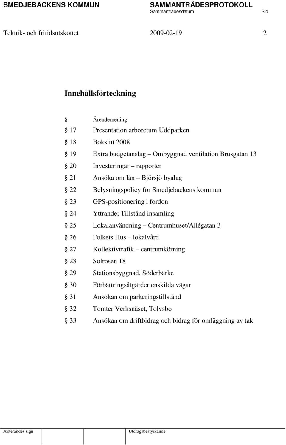 Yttrande; Tillstånd insamling 25 Lokalanvändning Centrumhuset/Allégatan 3 26 Folkets Hus lokalvård 27 Kollektivtrafik centrumkörning 28 Solrosen 18 29