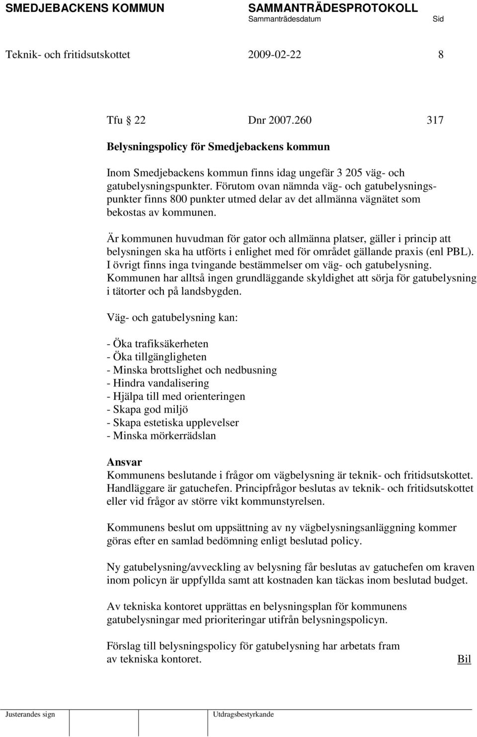 Är kommunen huvudman för gator och allmänna platser, gäller i princip att belysningen ska ha utförts i enlighet med för området gällande praxis (enl PBL).