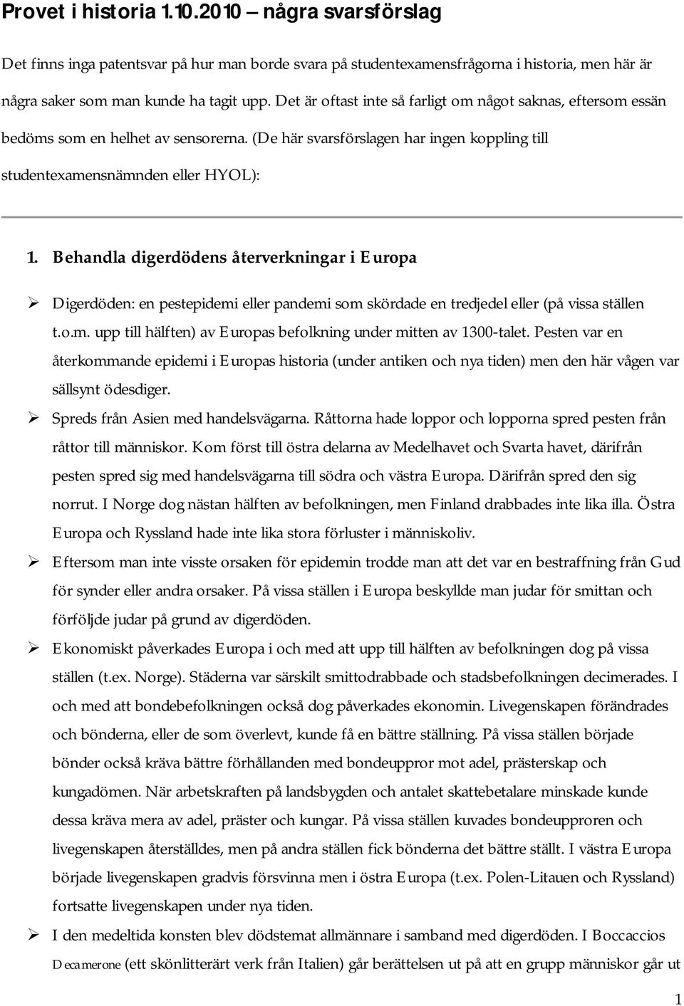 Behandla digerdödens återverkningar i Europa Digerdöden: en pestepidemi eller pandemi som skördade en tredjedel eller (på vissa ställen t.o.m. upp till hälften) av Europas befolkning under mitten av 1300-talet.