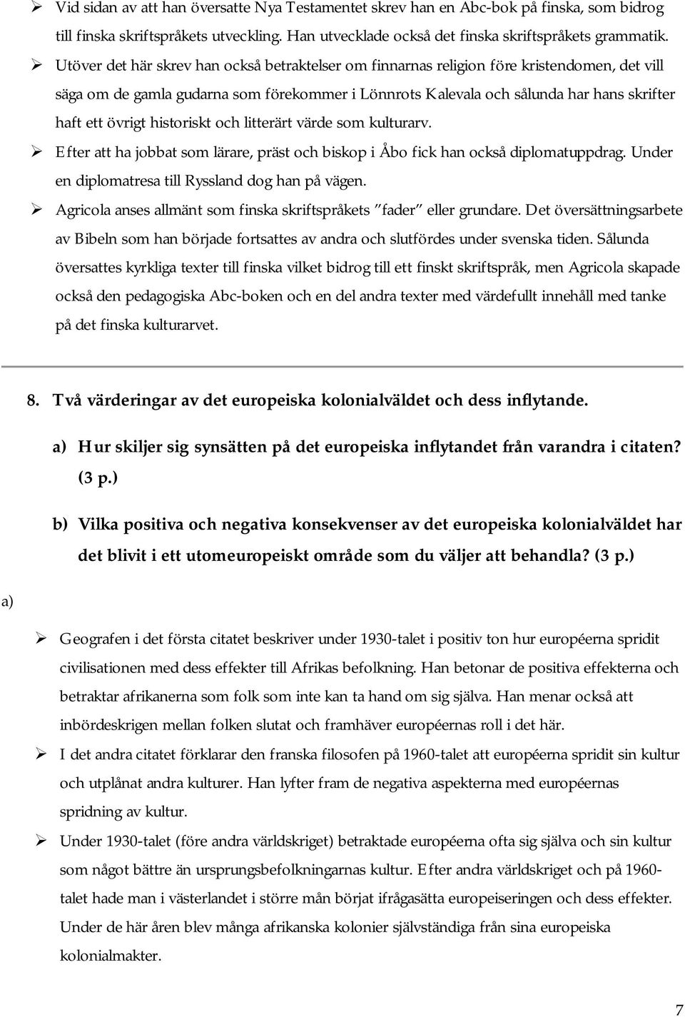 historiskt och litterärt värde som kulturarv. Efter att ha jobbat som lärare, präst och biskop i Åbo fick han också diplomatuppdrag. Under en diplomatresa till Ryssland dog han på vägen.