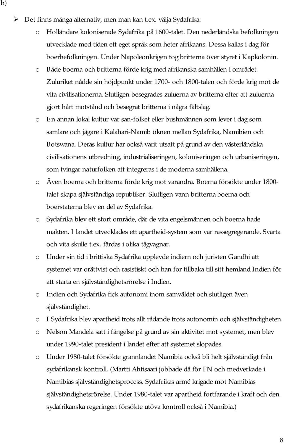 o Både boerna och britterna förde krig med afrikanska samhällen i området. Zuluriket nådde sin höjdpunkt under 1700- och 1800-talen och förde krig mot de vita civilisationerna.