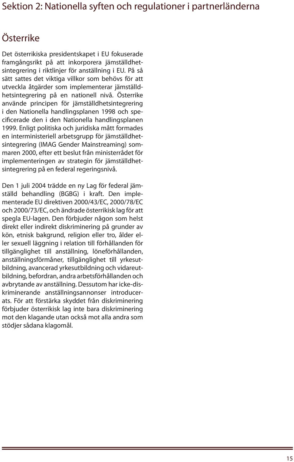 Österrike använde principen för jämställdhetsintegrering i den Nationella handlingsplanen 1998 och specificerade den i den Nationella handlingsplanen 1999.