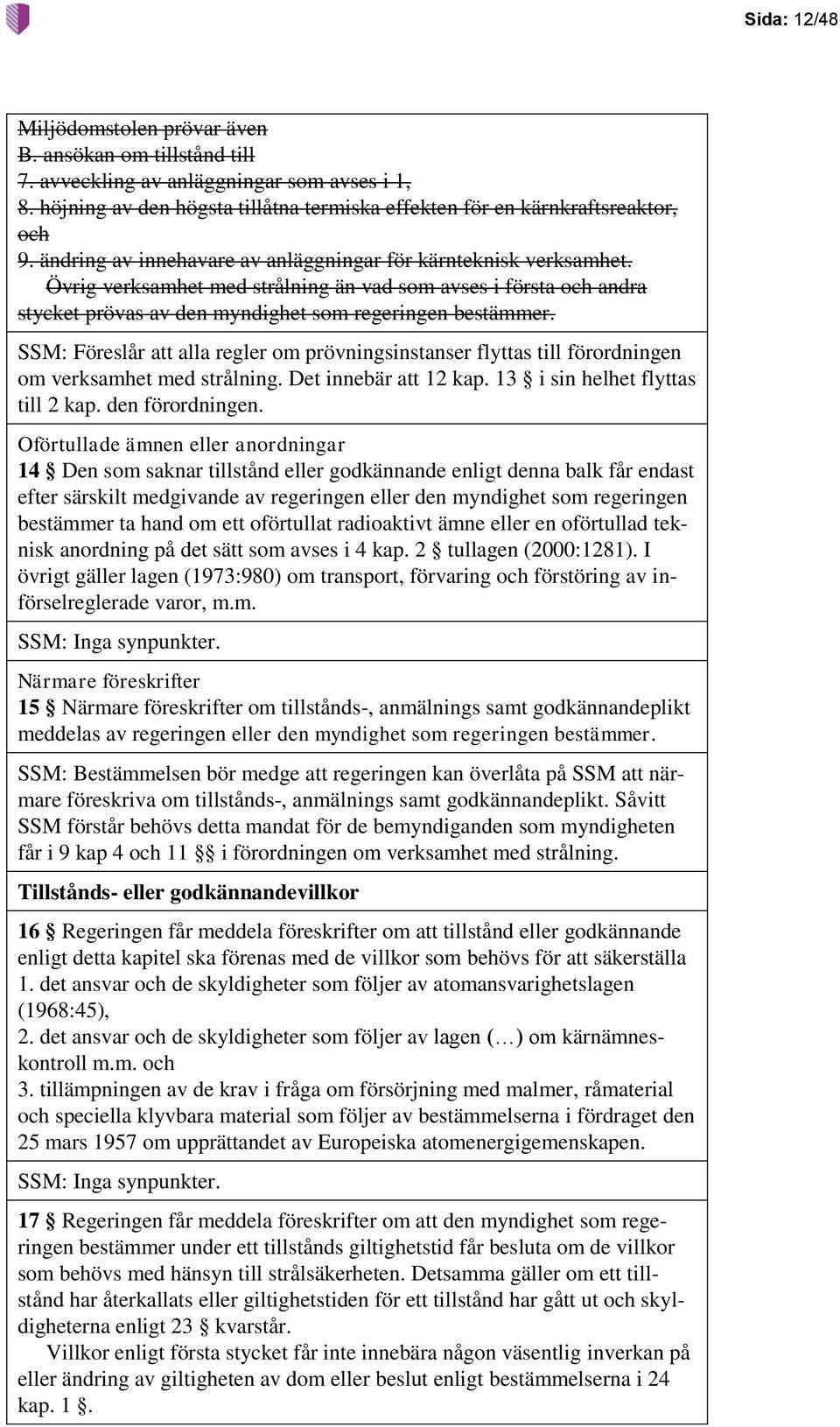 SSM: Föreslår att alla regler om prövningsinstanser flyttas till förordningen om verksamhet med strålning. Det innebär att 12 kap. 13 i sin helhet flyttas till 2 kap. den förordningen.