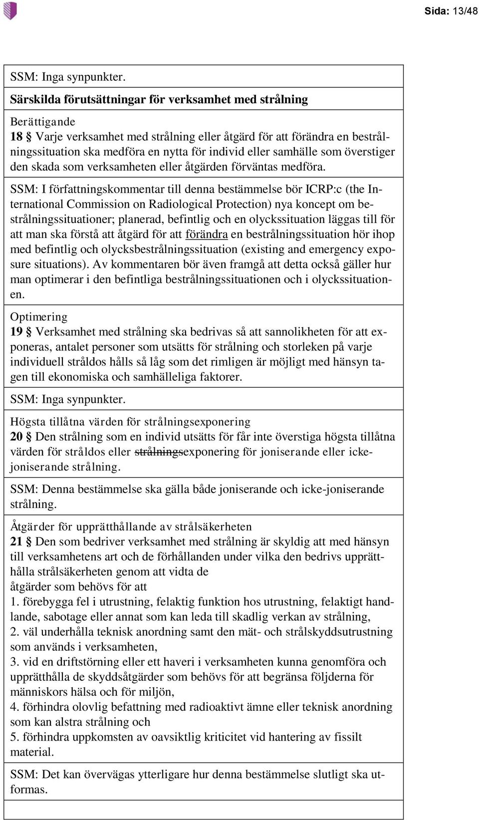 SSM: I författningskommentar till denna bestämmelse bör ICRP:c (the International Commission on Radiological Protection) nya koncept om bestrålningssituationer; planerad, befintlig och en