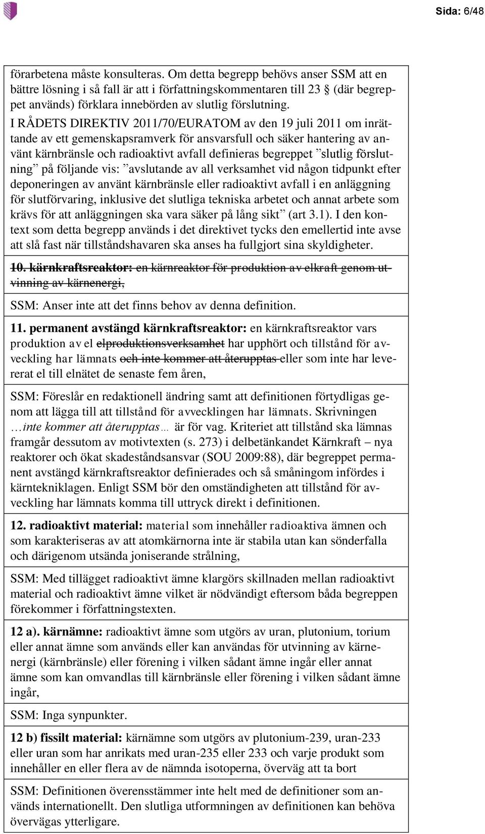 I RÅDETS DIREKTIV 2011/70/EURATOM av den 19 juli 2011 om inrättande av ett gemenskapsramverk för ansvarsfull och säker hantering av använt kärnbränsle och radioaktivt avfall definieras begreppet