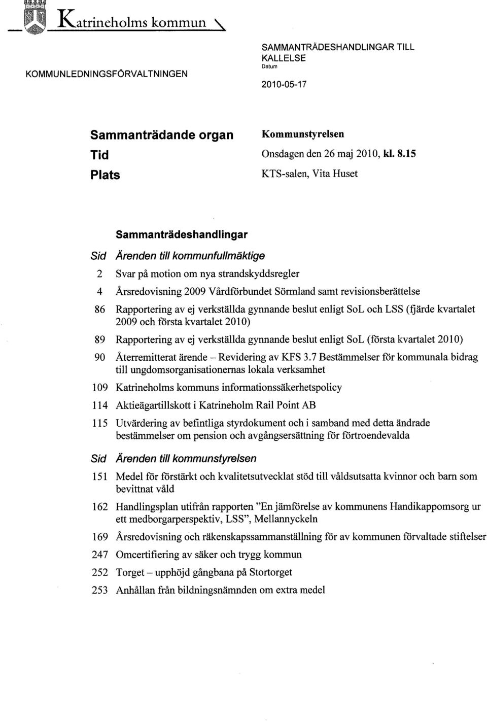 Rapportering av ej verkställda gynnande beslut enligt SoL och LSS (fjärde kvartalet 2009 och första kvaralet 2010) 89 Rapportering av ej verkställda gynnande beslut enligt SoL (första kvartalet 2010)