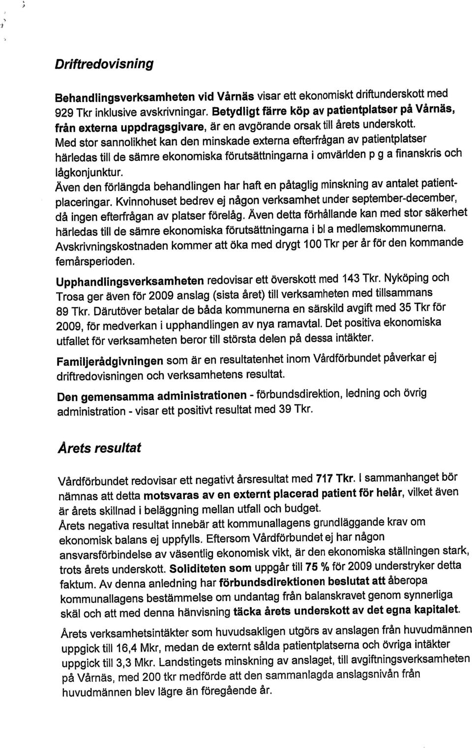 Med stor sannolikhet kan den minskade externa efterfrågan av patientplatser härledas till de sämre ekonomiska förutsättningarna i omvärlden p g a finanskris och lågkonjunktur.