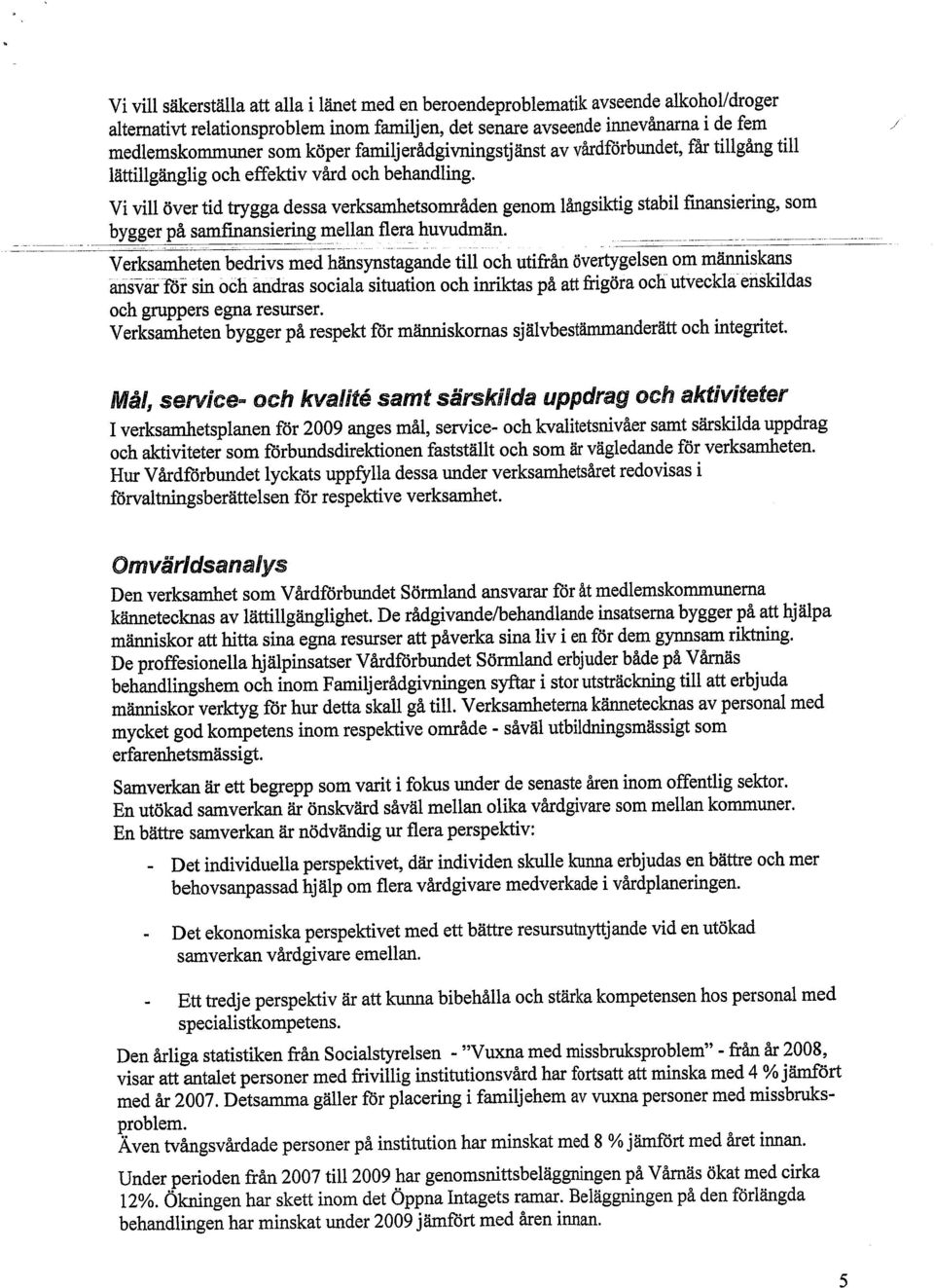 Vi vil över tid trgga dessa verksametsområden genom långsikig stabil finansiering, som bygger på samfinansierig mellan _0'0 _ flera....._~,. ~_.~.._.._n.... huvudmän.._-'-,._-_. --' ----- ~.