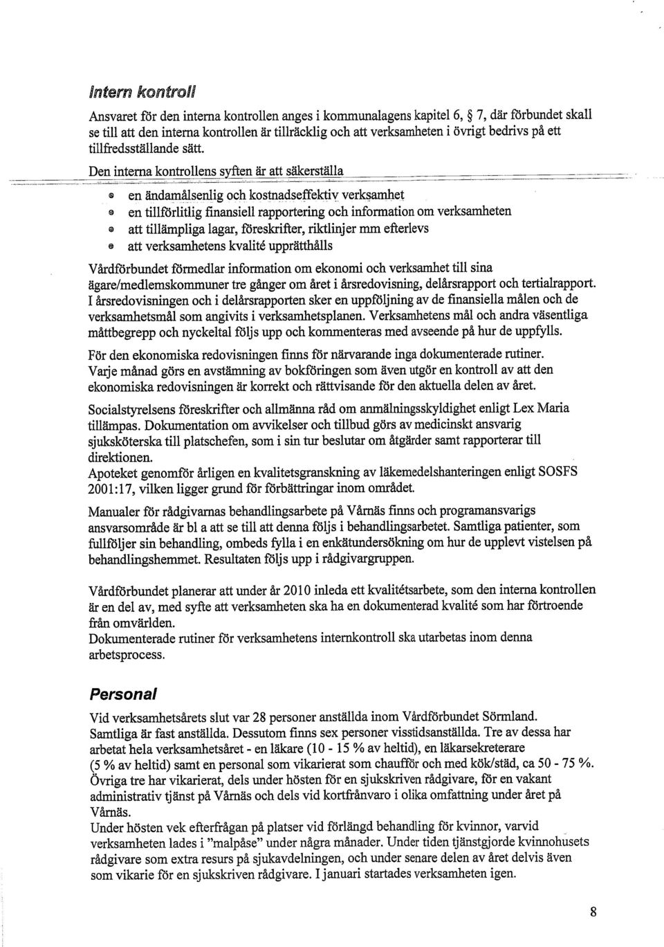 Den interna kontrollens syfen är att säkerställa ---~--~ ~ en ändamålsenlig och kostnadseffektiv verksamet 9 en tilförlitlig finansiell rapporterig och information om verksameten ii att tilämpliga