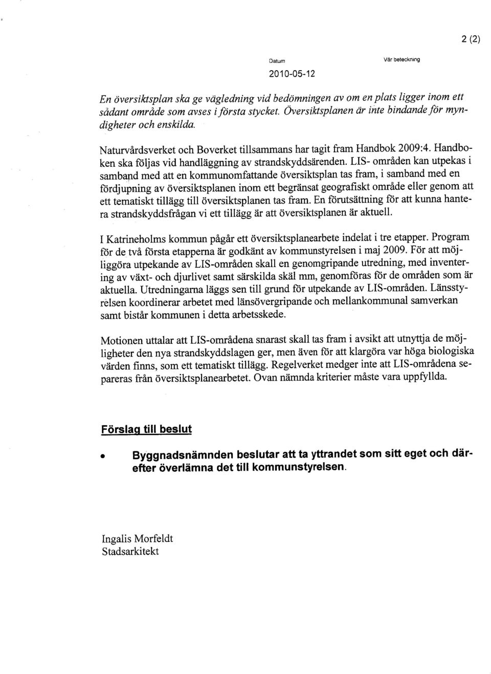 LIS- områden kan utpekas i samband med att en kommunomfattande översiktsplan tas fram, i samband med en fördjupning av översiktsplanen inom ett begränsat geografiskt område eller genom att ett