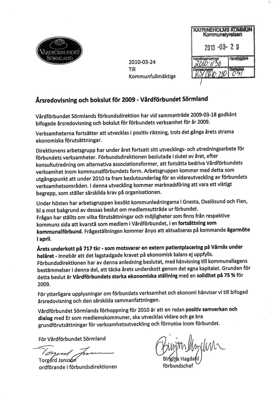 årsredovisning och bokslut för förbundets verksamhet för år 2009. Verksamheterna fortsätter att utvecklas i positiv riktning, trots det gånga årets strama ekonomiska förutsättningar.