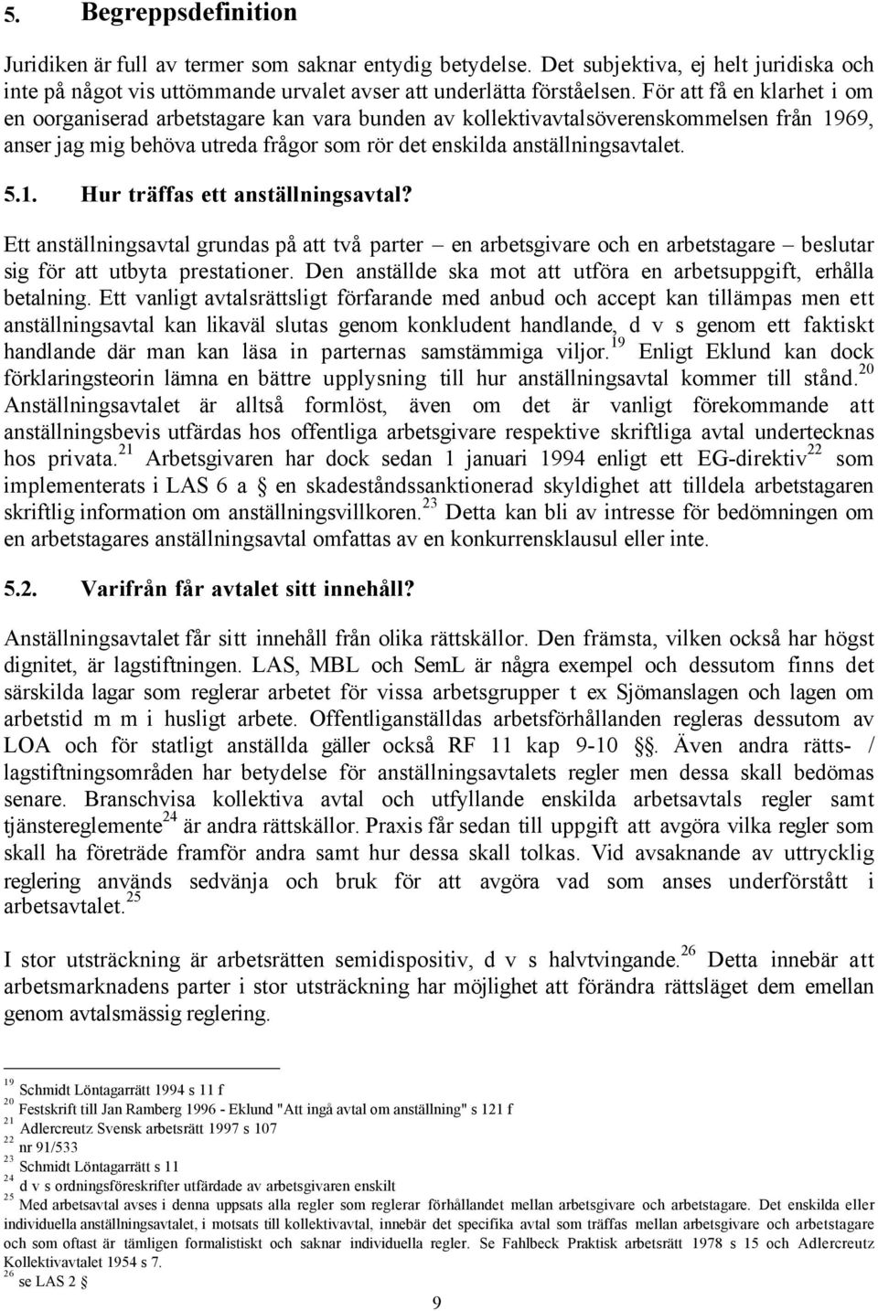 Ett anstšllningsavtal grundas pœ att tvœ parter Ð en arbetsgivare och en arbetstagare Ð beslutar sig fšr att utbyta prestationer. Den anstšllde ska mot att utfšra en arbetsuppgift, erhœlla betalning.