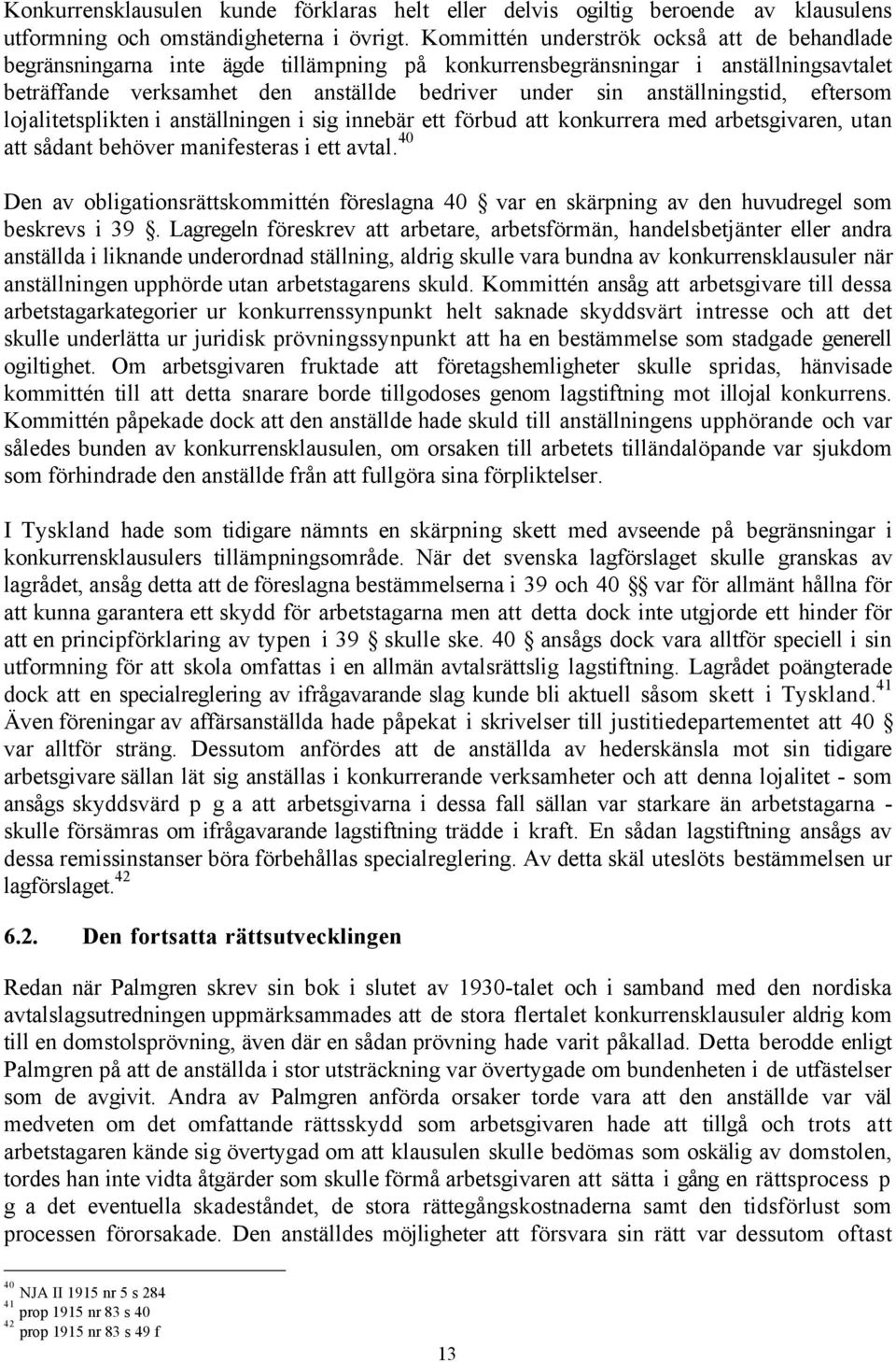 anstšllningstid, eftersom lojalitetsplikten i anstšllningen i sig innebšr ett fšrbud att konkurrera med arbetsgivaren, utan att sœdant behšver manifesteras i ett avtal.